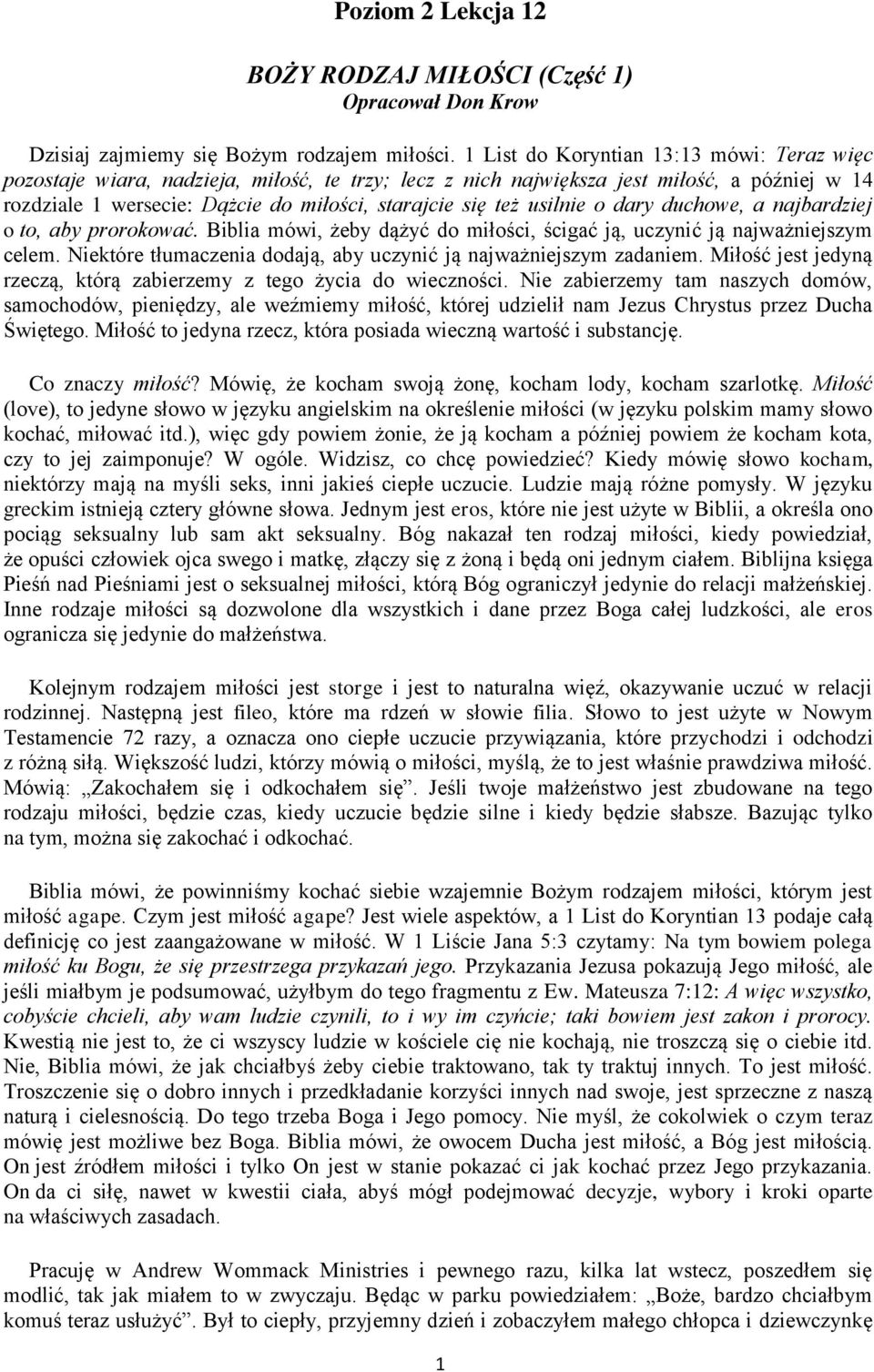 usilnie o dary duchowe, a najbardziej o to, aby prorokować. Biblia mówi, żeby dążyć do miłości, ścigać ją, uczynić ją najważniejszym celem.