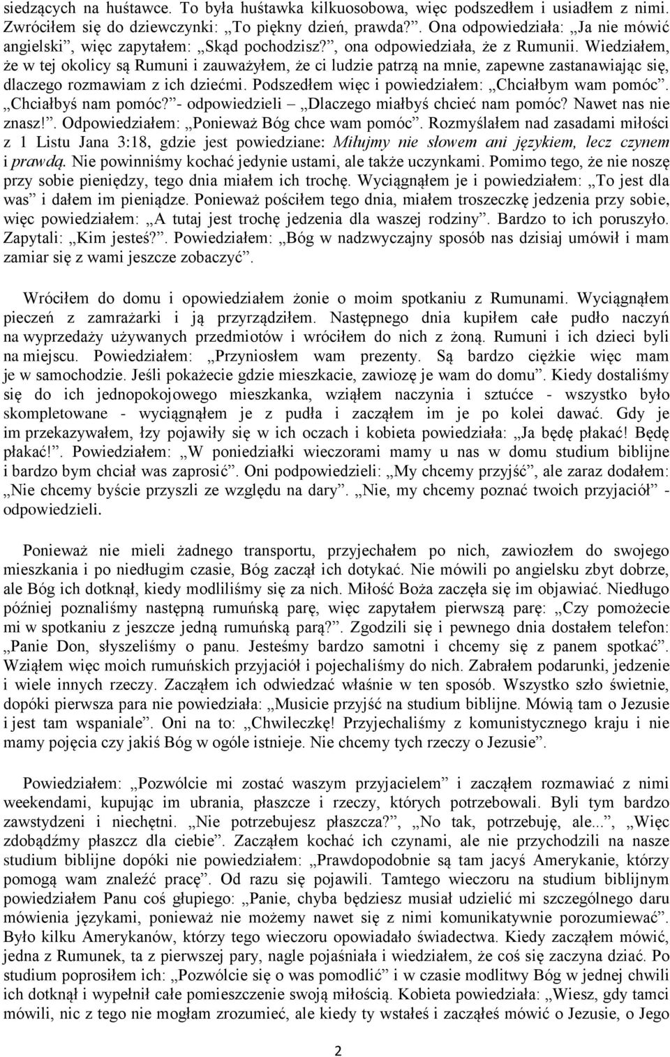 Wiedziałem, że w tej okolicy są Rumuni i zauważyłem, że ci ludzie patrzą na mnie, zapewne zastanawiając się, dlaczego rozmawiam z ich dziećmi. Podszedłem więc i powiedziałem: Chciałbym wam pomóc.