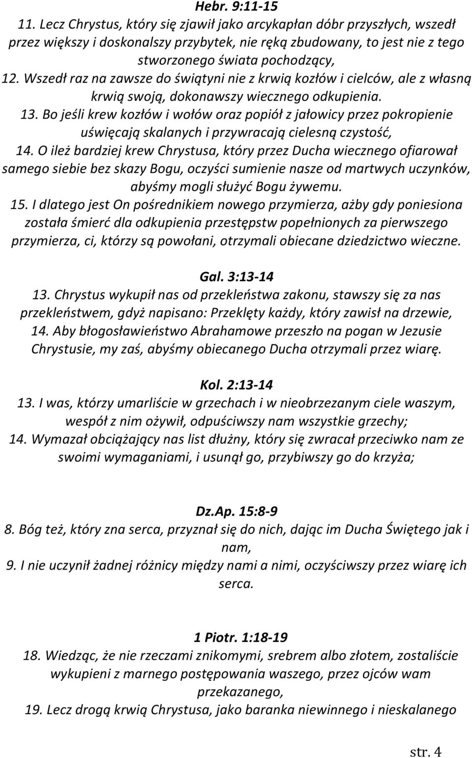 Wszedł raz na zawsze do świątyni nie z krwią kozłów i cielców, ale z własną krwią swoją, dokonawszy wiecznego odkupienia. 13.