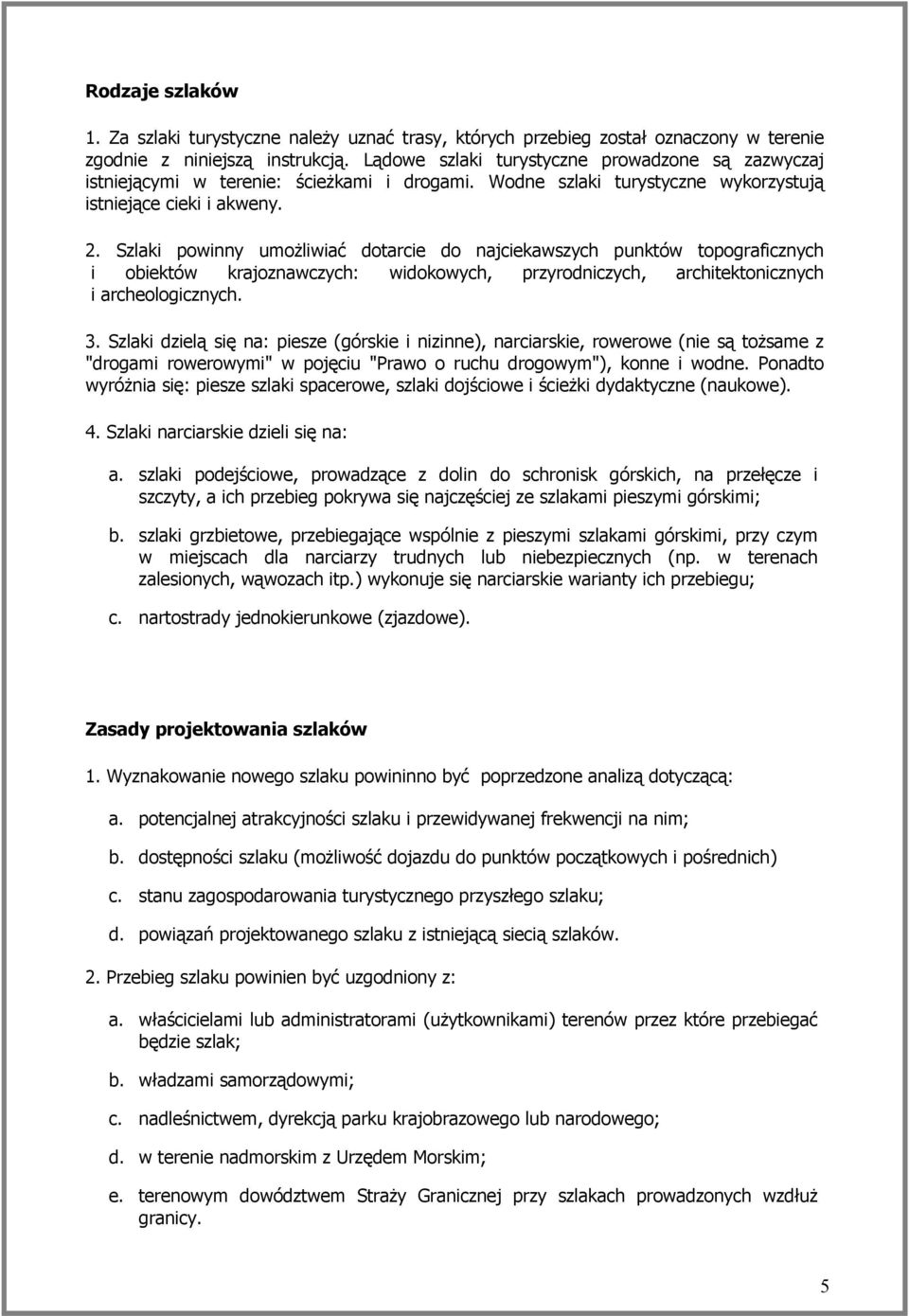 Szlaki powinny umożliwiać dotarcie do najciekawszych punktów topograficznych i obiektów krajoznawczych: widokowych, przyrodniczych, architektonicznych i archeologicznych. 3.