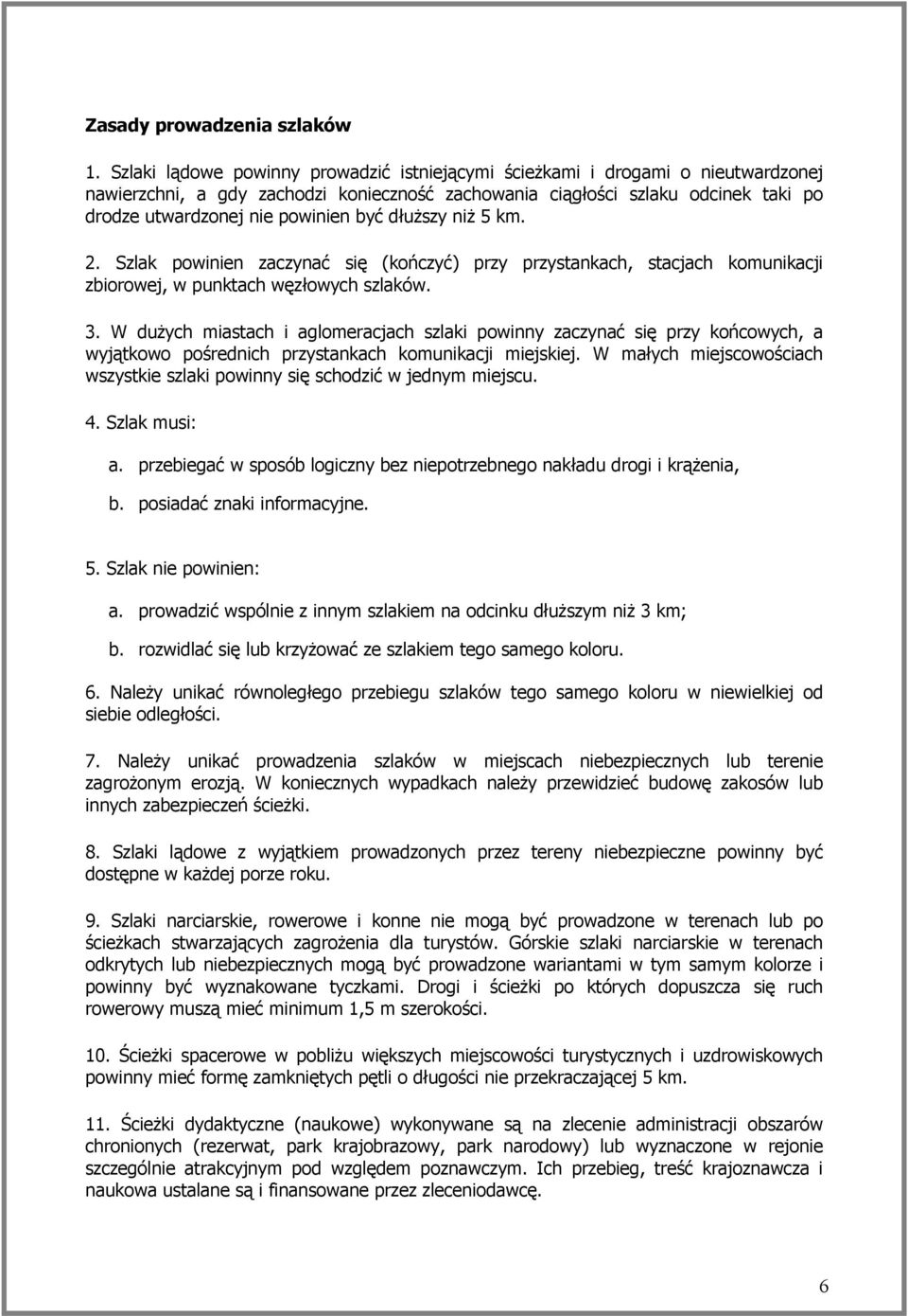 być dłuższy niż 5 km. 2. Szlak powinien zaczynać się (kończyć) przy przystankach, stacjach komunikacji zbiorowej, w punktach węzłowych szlaków. 3.