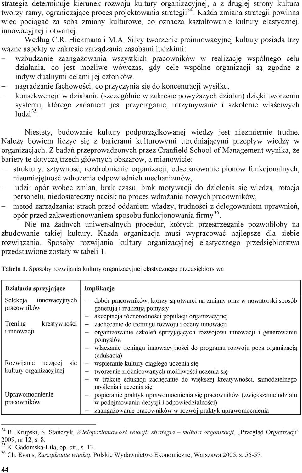 Silvy tworzenie proinnowacyjnej kultury posiada trzy wane aspekty w zakresie zarzdzania zasobami ludzkimi: wzbudzanie zaangaowania wszystkich pracowników w realizacj wspólnego celu dziaania, co jest