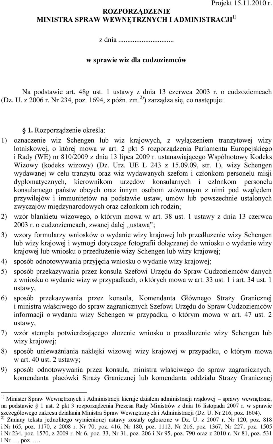 Rozporządzenie określa: 1) oznaczenie wiz Schengen lub wiz krajowych, z wyłączeniem tranzytowej wizy lotniskowej, o której mowa w art.