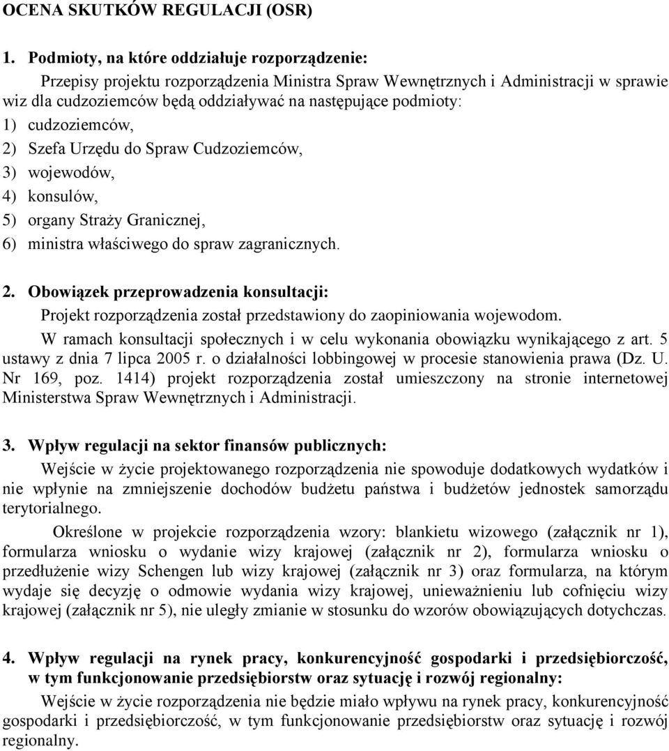 cudzoziemców, 2) Szefa Urzędu do Spraw Cudzoziemców, 3) wojewodów, 4) konsulów, 5) organy Straży Granicznej, 6) ministra właściwego do spraw zagranicznych. 2. Obowiązek przeprowadzenia konsultacji: Projekt rozporządzenia został przedstawiony do zaopiniowania wojewodom.