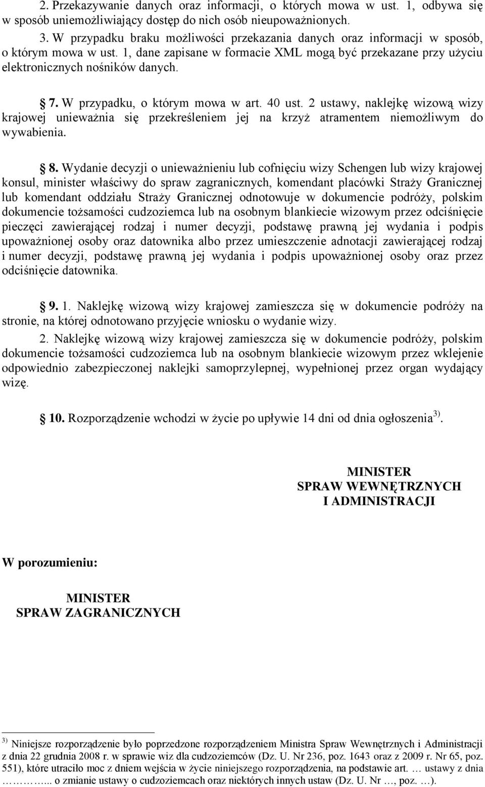 W przypadku, o którym mowa w art. 40 ust. 2 ustawy, naklejkę wizową wizy krajowej unieważnia się przekreśleniem jej na krzyż atramentem niemożliwym do wywabienia. 8.