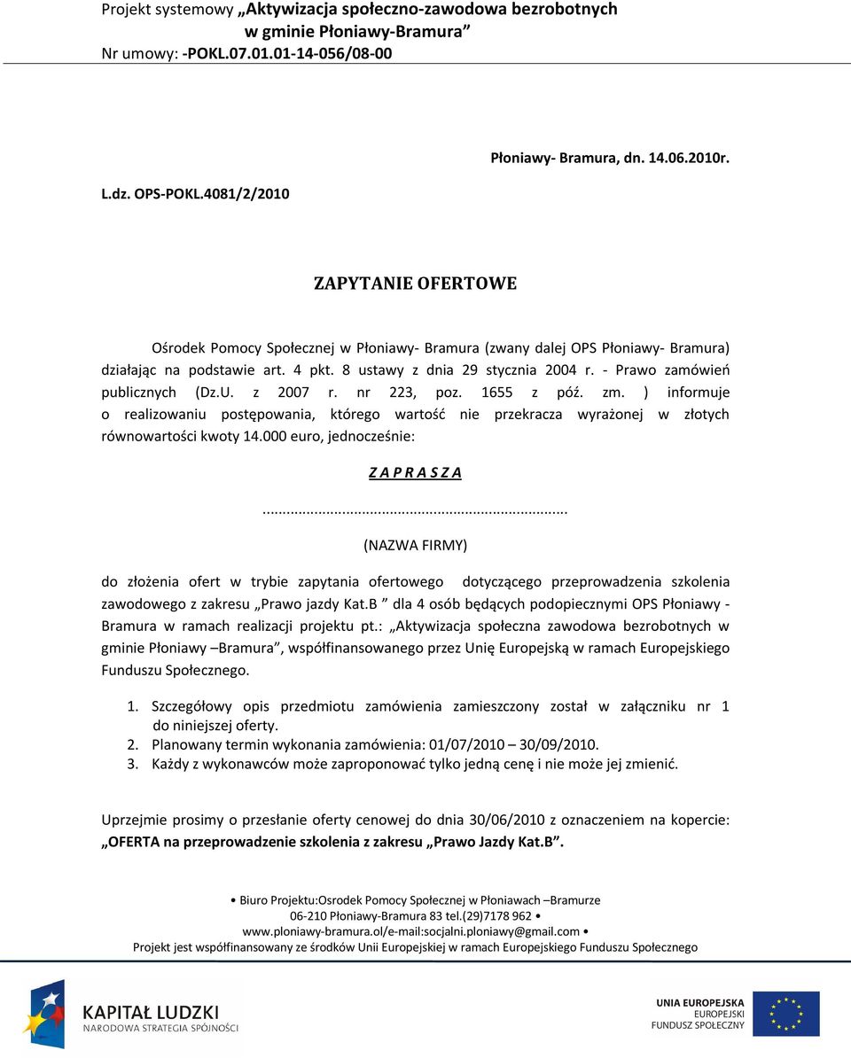 ) informuje o realizowaniu postępowania, którego wartość nie przekracza wyrażonej w złotych równowartości kwoty 14.000 euro, jednocześnie: Z A P R A S Z A.
