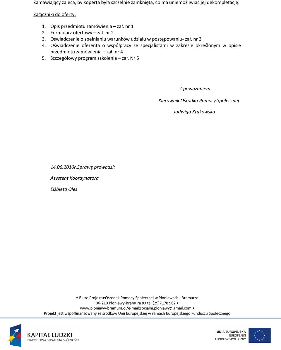nr 3 4. Oświadczenie oferenta o współpracy ze specjalistami w zakresie określonym w opisie przedmiotu zamówienia zał. nr 4 5.