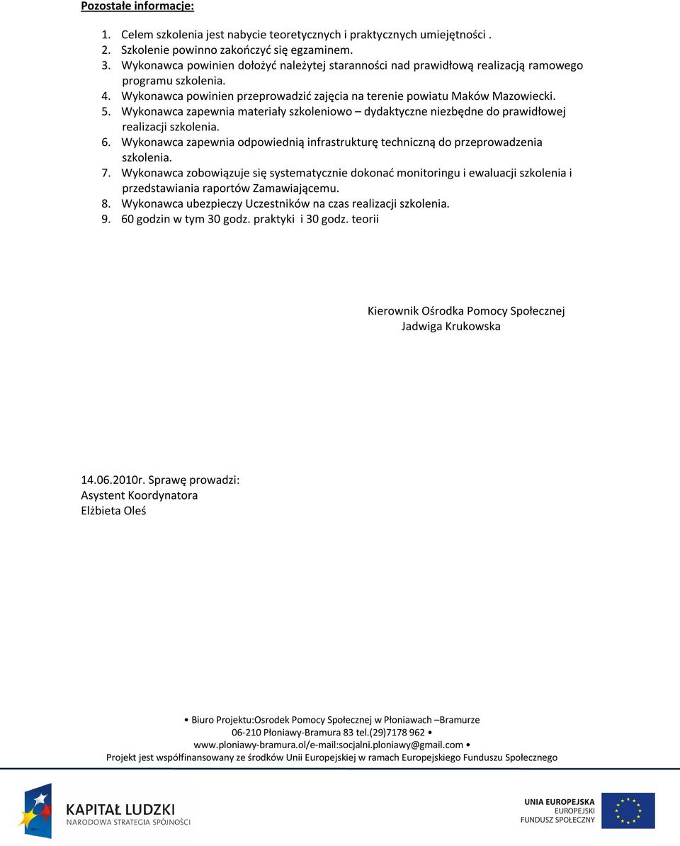Wykonawca zapewnia materiały szkoleniowo dydaktyczne niezbędne do prawidłowej realizacji szkolenia. 6. Wykonawca zapewnia odpowiednią infrastrukturę techniczną do przeprowadzenia szkolenia. 7.