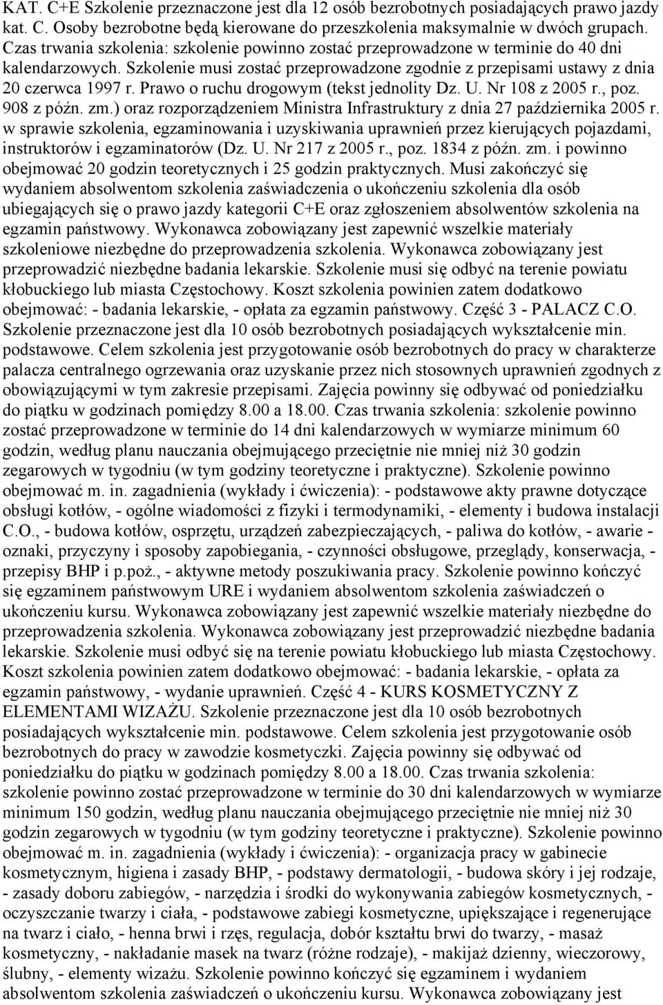 Prawo o ruchu drogowym (tekst jednolity Dz. U. Nr 108 z 2005 r., poz. 908 z późn. zm.) oraz rozporządzeniem Ministra Infrastruktury z dnia 27 października 2005 r.
