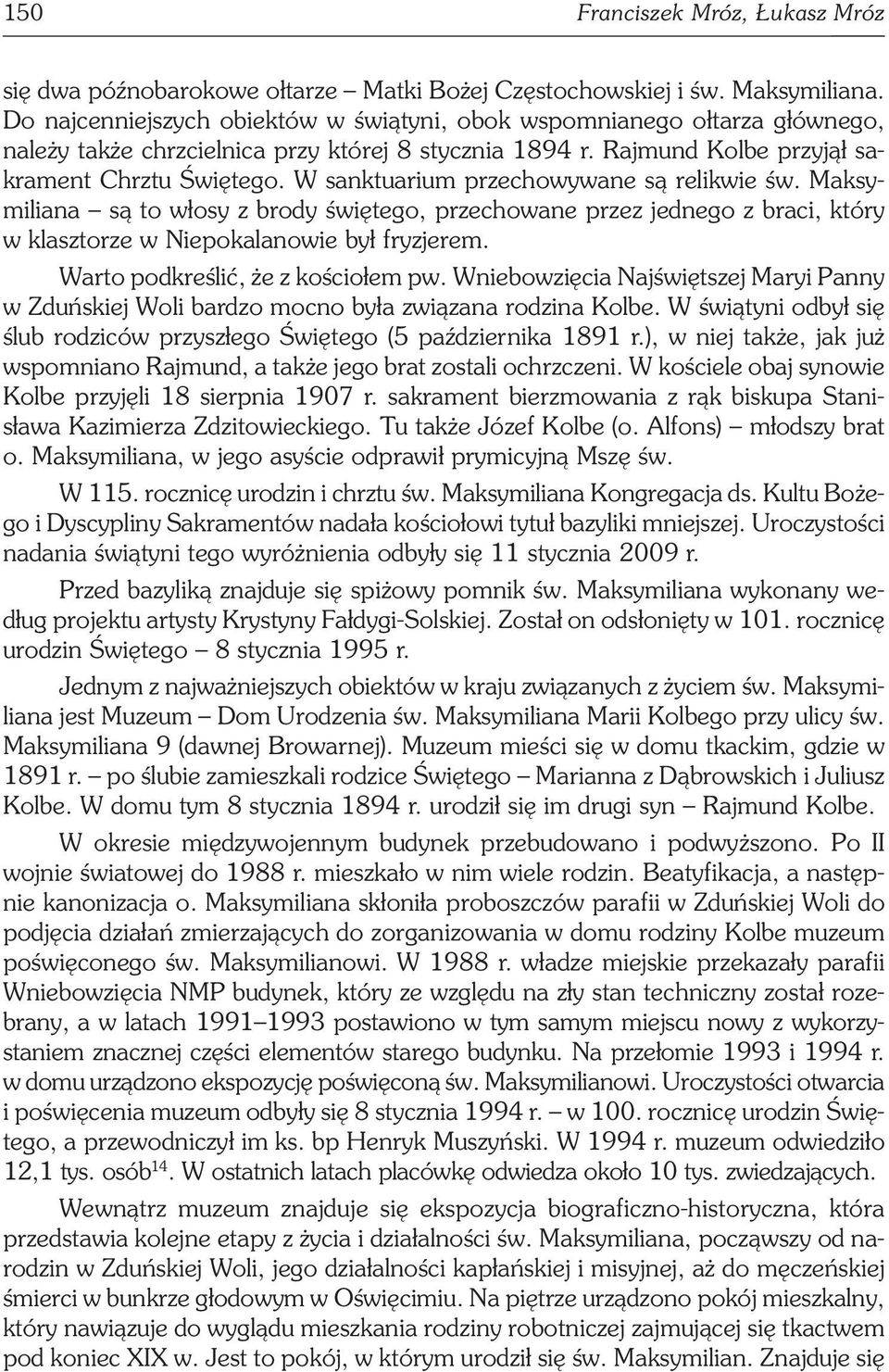 W sanktuarium przechowywane są relikwie św. Maksymiliana są to włosy z brody świętego, przechowane przez jednego z braci, który w klasztorze w Niepokalanowie był fryzjerem.