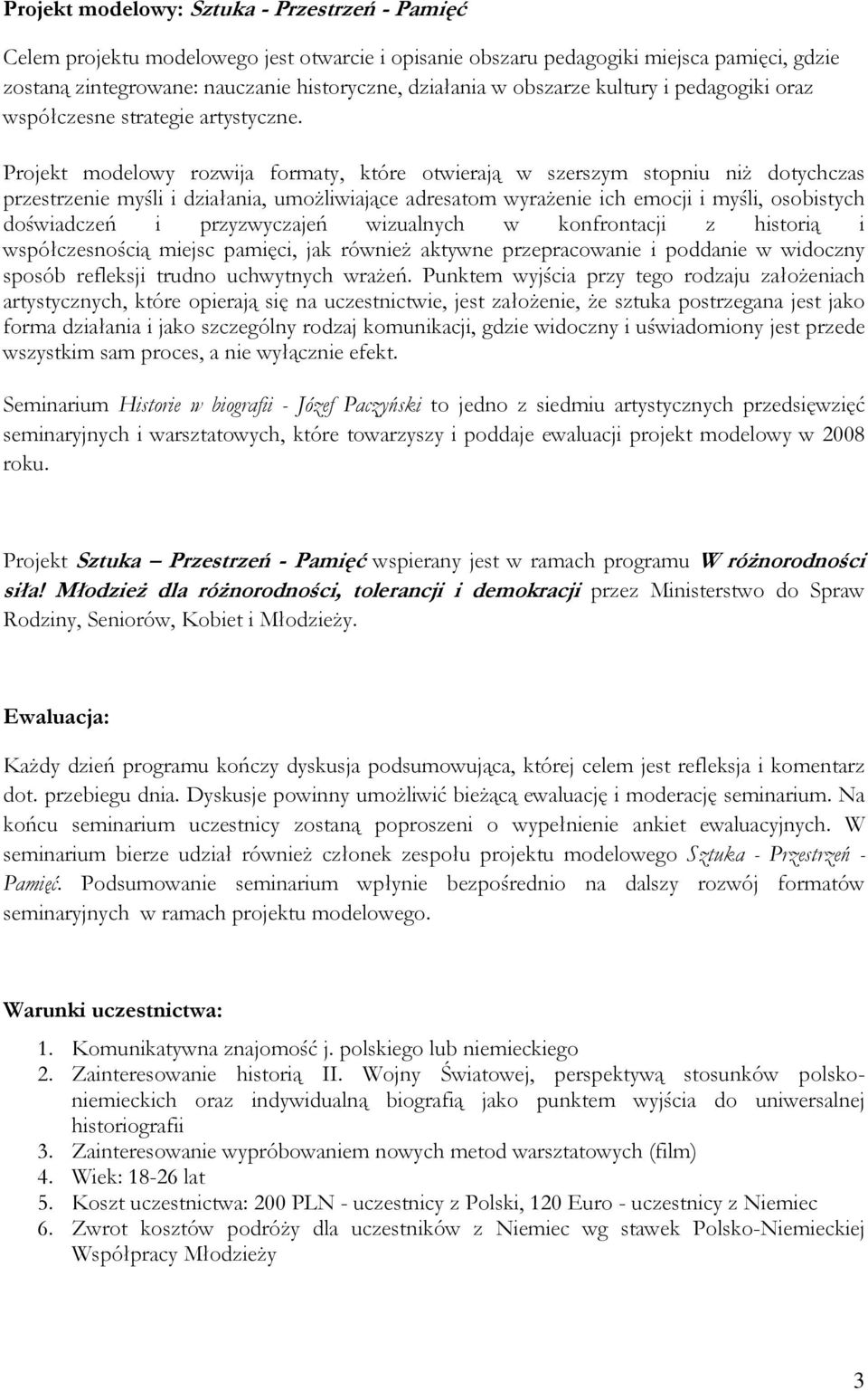 Projekt modelowy rozwija formaty, które otwierają w szerszym stopniu niŝ dotychczas przestrzenie myśli i działania, umoŝliwiające adresatom wyraŝenie ich emocji i myśli, osobistych doświadczeń i