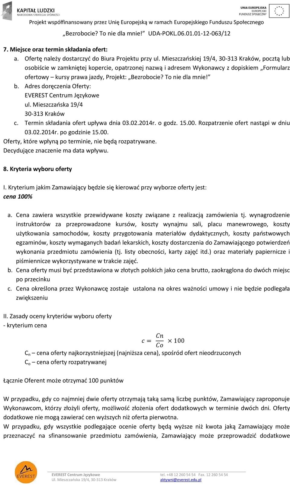 To nie dla mnie! b. Adres doręczenia Oferty: ul. Mieszczańska 19/4 30-313 Kraków c. Termin składania ofert upływa dnia 03.02.2014r. o godz. 15.00. Rozpatrzenie ofert nastąpi w dniu 03.02.2014r. po godzinie 15.