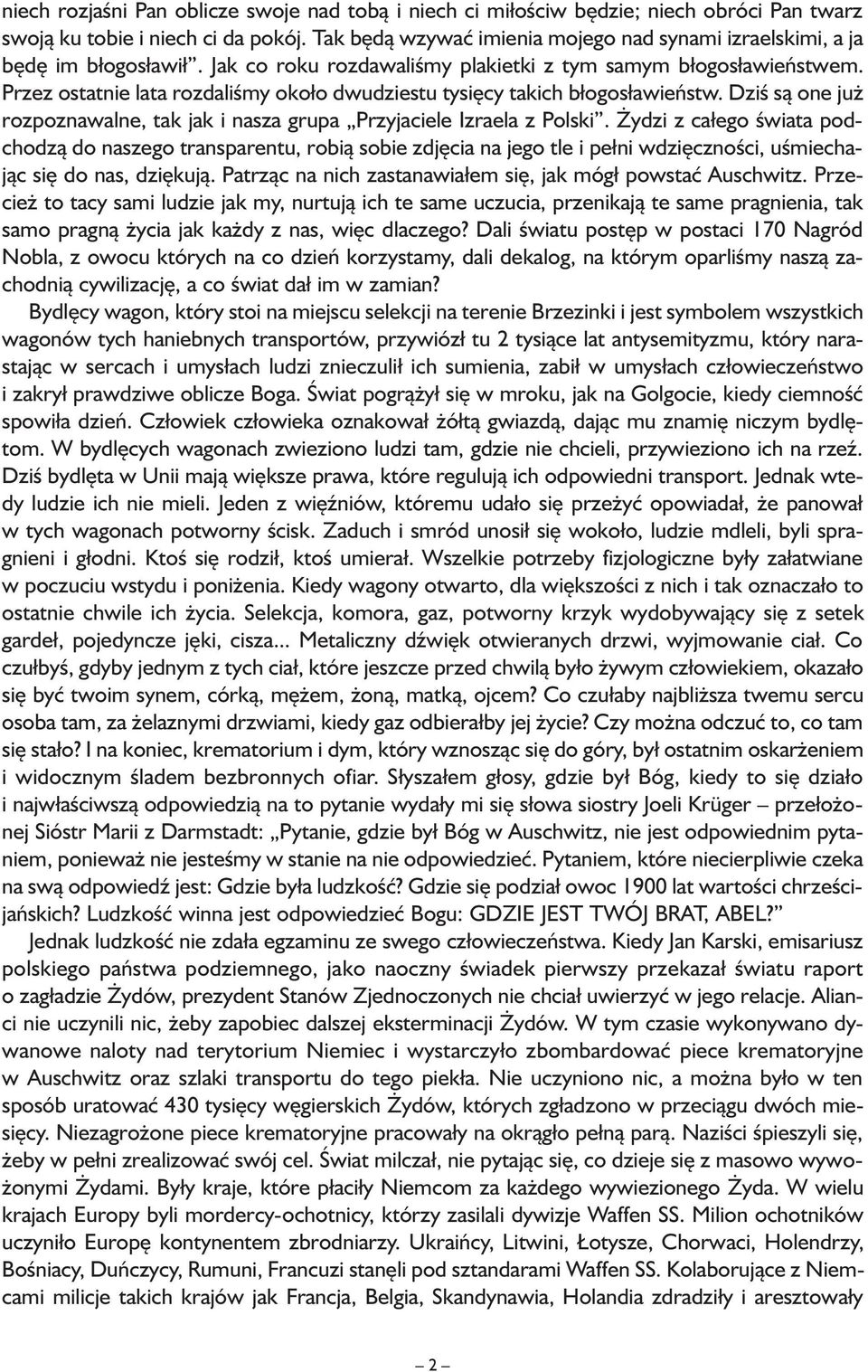 Przez ostatnie lata rozdaliśmy około dwudziestu tysięcy takich błogosławieństw. Dziś są one już rozpoznawalne, tak jak i nasza grupa Przyjaciele Izraela z Polski.
