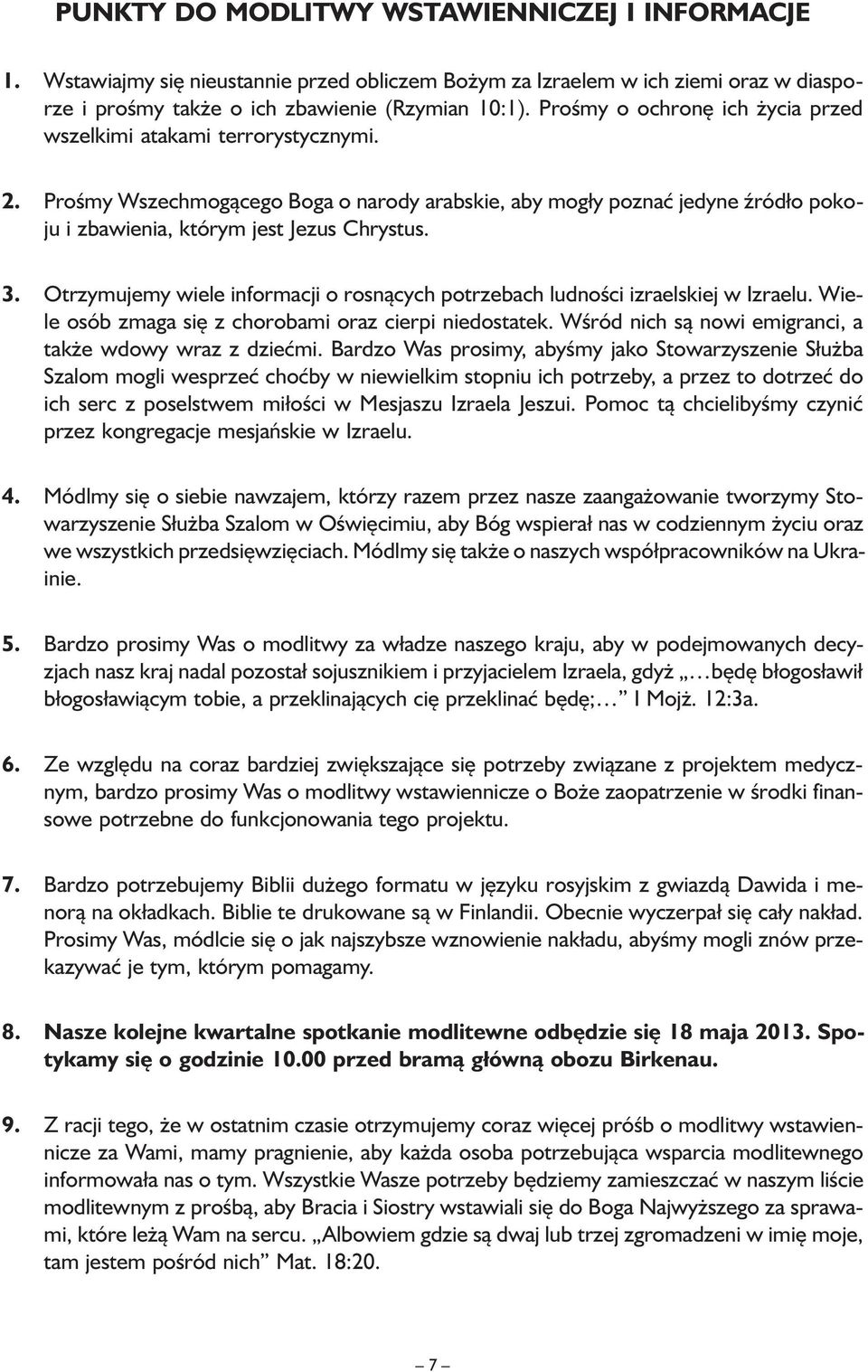 Otrzymujemy wiele informacji o rosnących potrzebach ludności izraelskiej w Izraelu. Wiele osób zmaga się z chorobami oraz cierpi niedostatek.