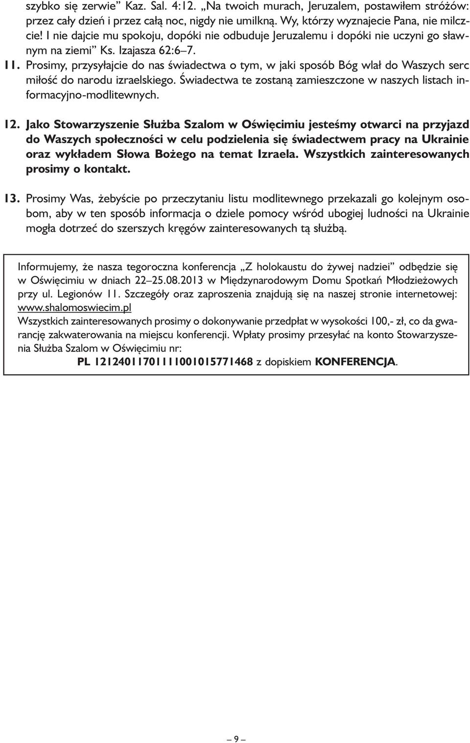 Prosimy, przysyłajcie do nas świadectwa o tym, w jaki sposób Bóg wlał do Waszych serc miłość do narodu izraelskiego. Świadectwa te zostaną zamieszczone w naszych listach informacyjno-modlitewnych. 12.