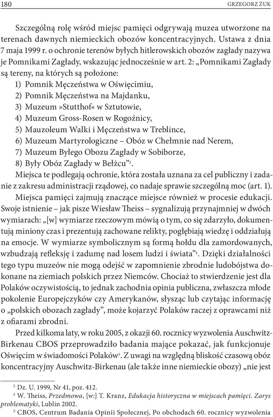 2: Pomnikami Zagłady są tereny, na których są położone: 1) Pomnik Męczeństwa w Oświęcimiu, 2) Pomnik Męczeństwa na Majdanku, 3) Muzeum»Stutthof«w Sztutowie, 4) Muzeum Gross-Rosen w Rogoźnicy, 5)