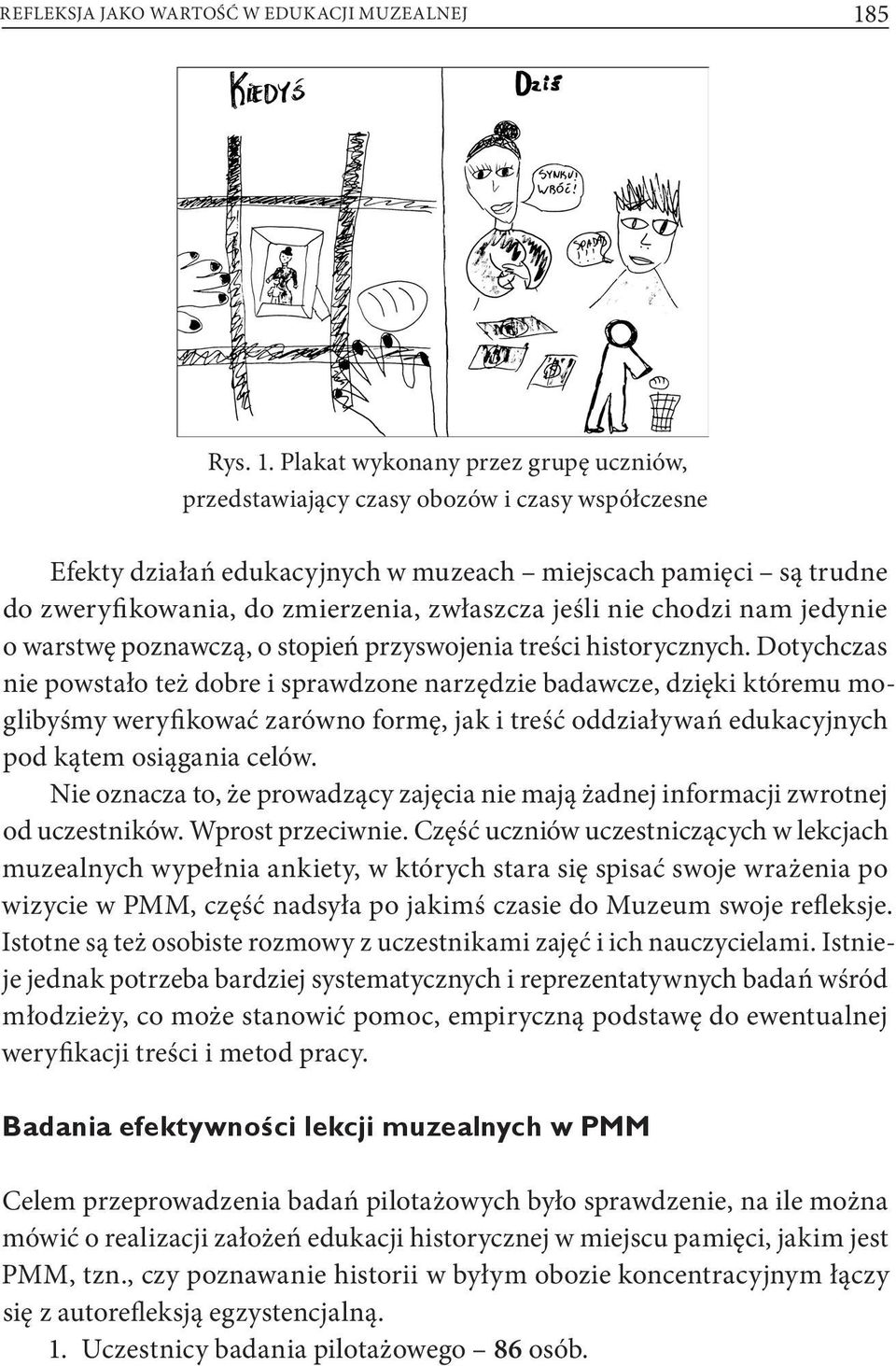 Plakat wykonany przez grupę uczniów, przedstawiający czasy obozów i czasy współczesne Efekty działań edukacyjnych w muzeach miejscach pamięci są trudne do zweryfikowania, do zmierzenia, zwłaszcza