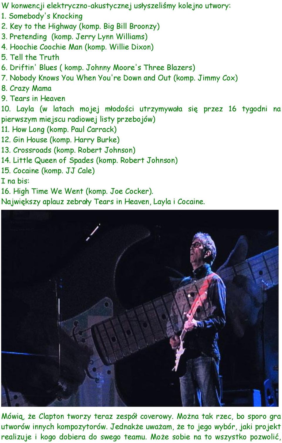 Tears in Heaven 10. Layla (w latach mojej młodości utrzymywała się przez 16 tygodni na pierwszym miejscu radiowej listy przebojów) 11. How Long (komp. Paul Carrack) 12. Gin House (komp.