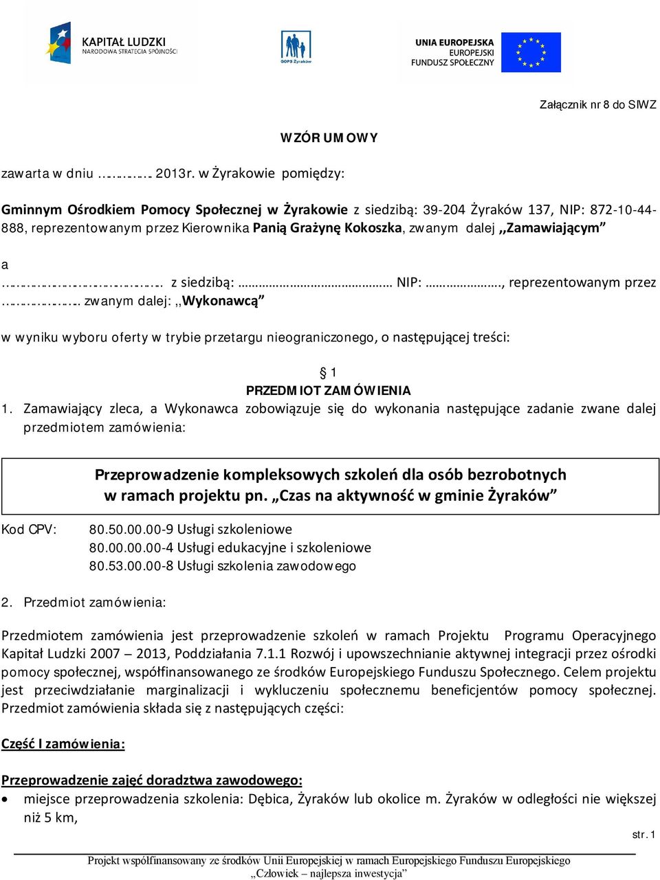 dalej,,zamawiającym a.. z siedzibą: NIP:., reprezentowanym przez.. zwanym dalej:,,wykonawcą w wyniku wyboru oferty w trybie przetargu nieograniczonego, o następującej treści: 1 PRZEDMIOT ZAMÓWIENIA 1.