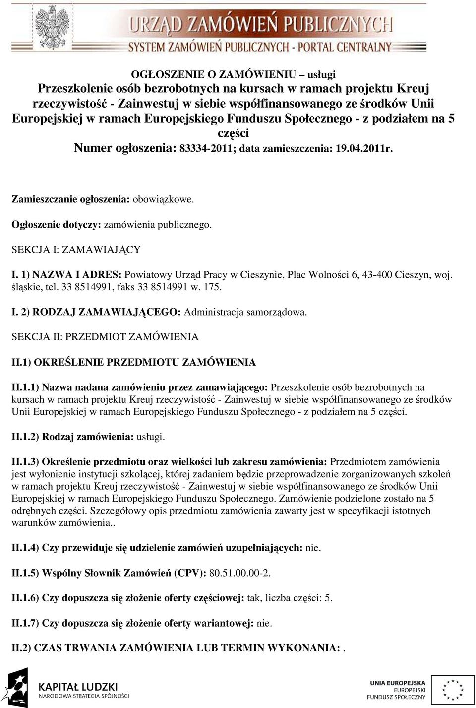 Ogłoszenie dotyczy: zamówienia publicznego. SEKCJA I: ZAMAWIAJĄCY I. 1) NAZWA I ADRES: Powiatowy Urząd Pracy w Cieszynie, Plac Wolności 6, 43-400 Cieszyn, woj. śląskie, tel.