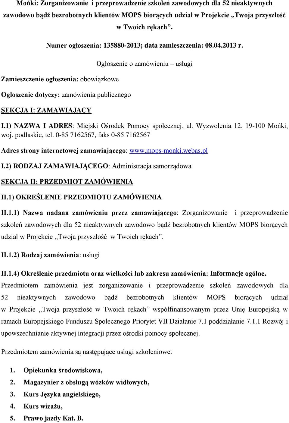 Zamieszczenie ogłoszenia: obowiązkowe Ogłoszenie dotyczy: zamówienia publicznego SEKCJA I: ZAMAWIAJĄCY Ogłoszenie o zamówieniu usługi I.1) NAZWA I ADRES: Miejski Ośrodek Pomocy społecznej, ul.