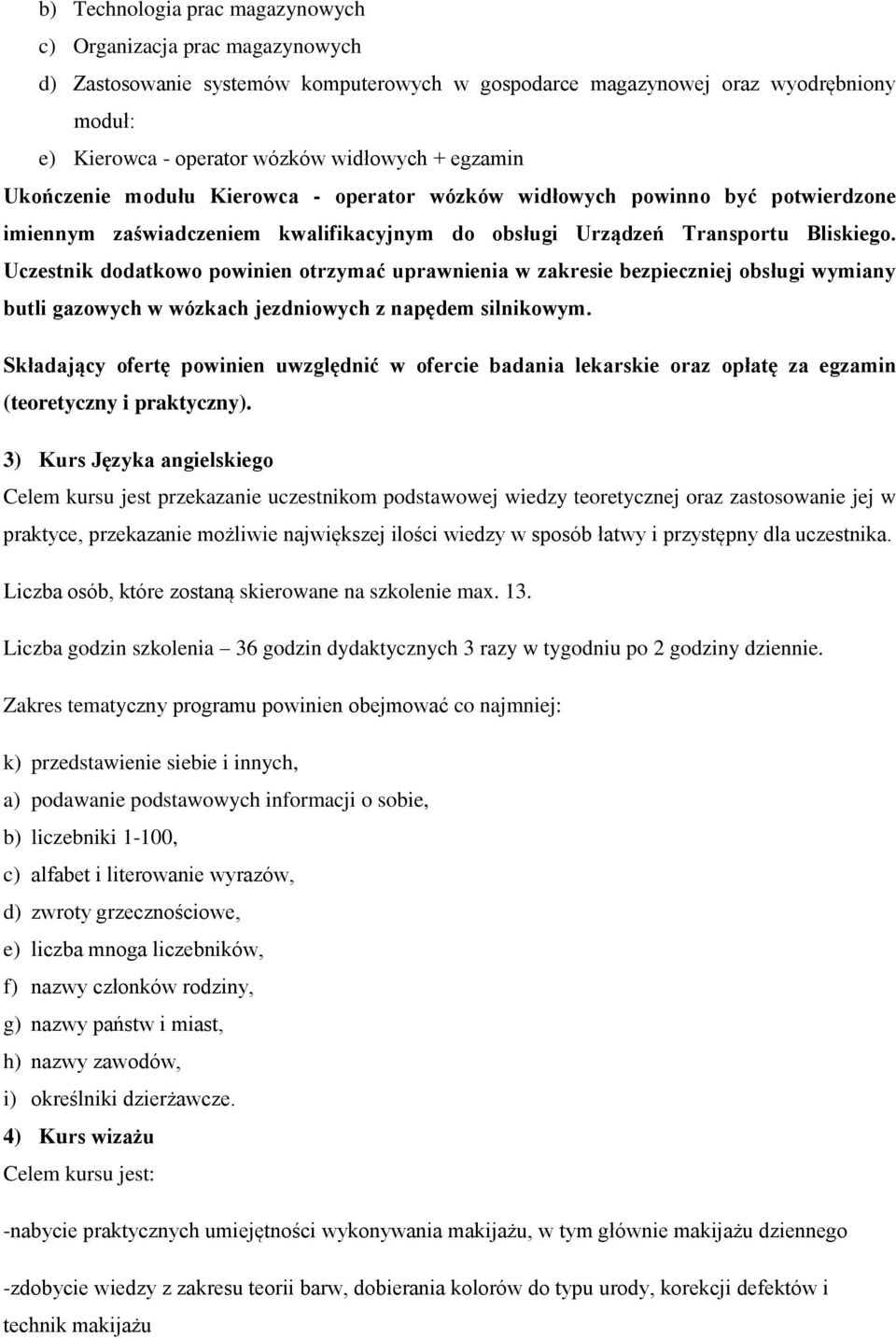 Uczestnik dodatkowo powinien otrzymać uprawnienia w zakresie bezpieczniej obsługi wymiany butli gazowych w wózkach jezdniowych z napędem silnikowym.