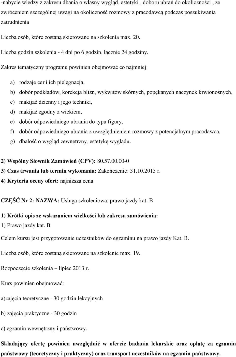 a) rodzaje cer i ich pielęgnacja, b) dobór podkładów, korekcja blizn, wykwitów skórnych, popękanych naczynek krwionośnych, c) makijaż dzienny i jego techniki, d) makijaż zgodny z wiekiem, e) dobór