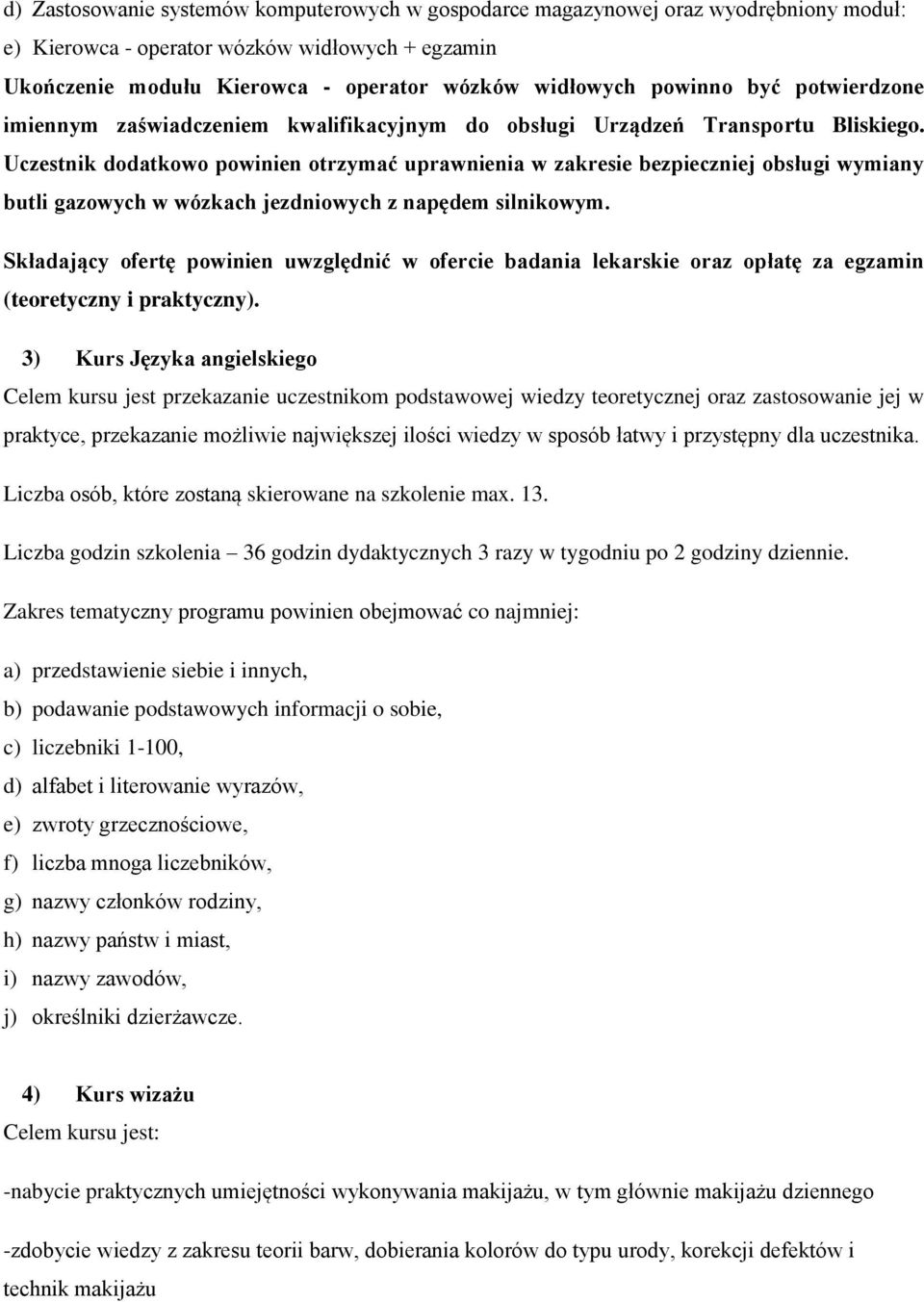 Uczestnik dodatkowo powinien otrzymać uprawnienia w zakresie bezpieczniej obsługi wymiany butli gazowych w wózkach jezdniowych z napędem silnikowym.
