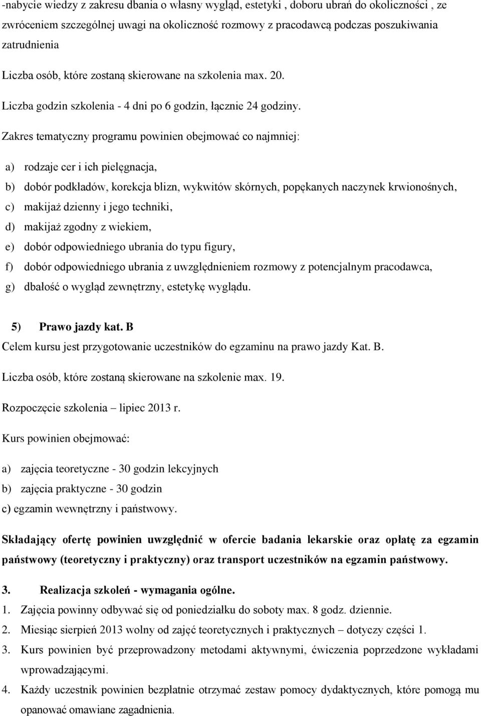 a) rodzaje cer i ich pielęgnacja, b) dobór podkładów, korekcja blizn, wykwitów skórnych, popękanych naczynek krwionośnych, c) makijaż dzienny i jego techniki, d) makijaż zgodny z wiekiem, e) dobór