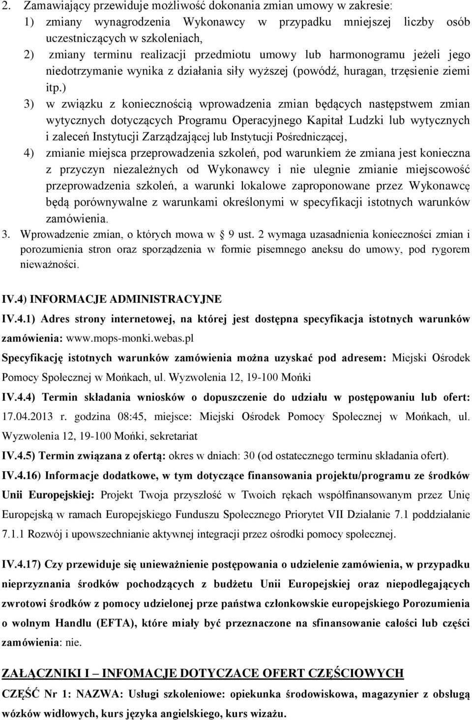 ) 3) w związku z koniecznością wprowadzenia zmian będących następstwem zmian wytycznych dotyczących Programu Operacyjnego Kapitał Ludzki lub wytycznych i zaleceń Instytucji Zarządzającej lub