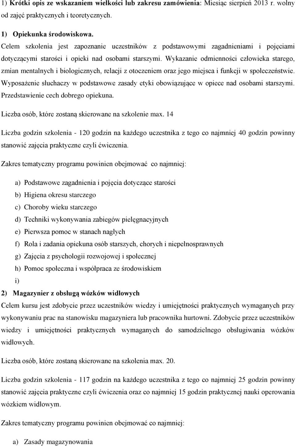 Wykazanie odmienności człowieka starego, zmian mentalnych i biologicznych, relacji z otoczeniem oraz jego miejsca i funkcji w społeczeństwie.