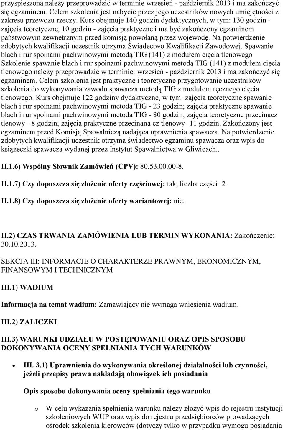 Kurs obejmuje 140 godzin dydaktycznych, w tym: 130 godzin - zajęcia teoretyczne, 10 godzin - zajęcia praktyczne i ma być zakończony egzaminem państwowym zewnętrznym przed komisją powołaną przez