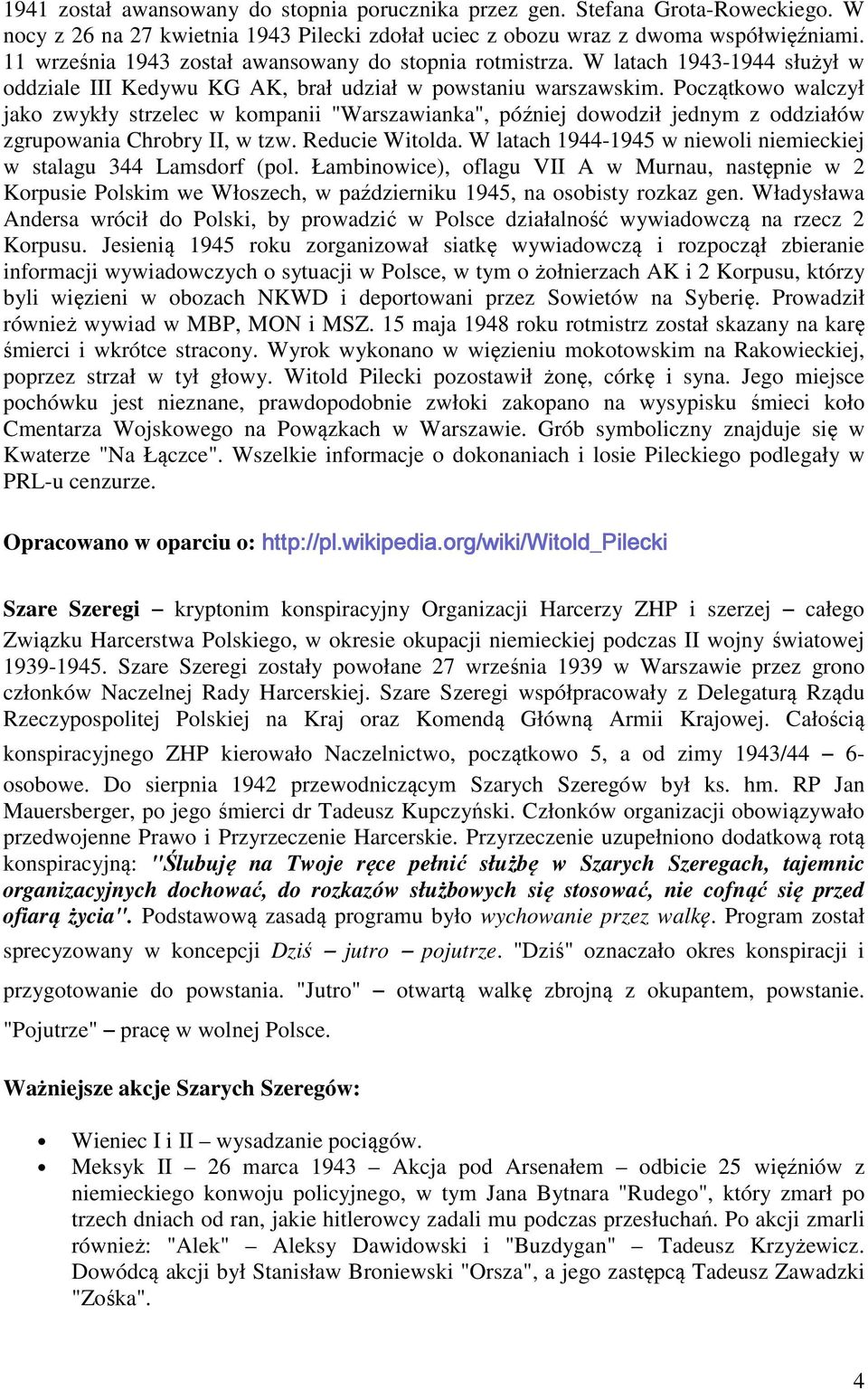 Początkowo walczył jako zwykły strzelec w kompanii "Warszawianka", później dowodził jednym z oddziałów zgrupowania Chrobry II, w tzw. Reducie Witolda.