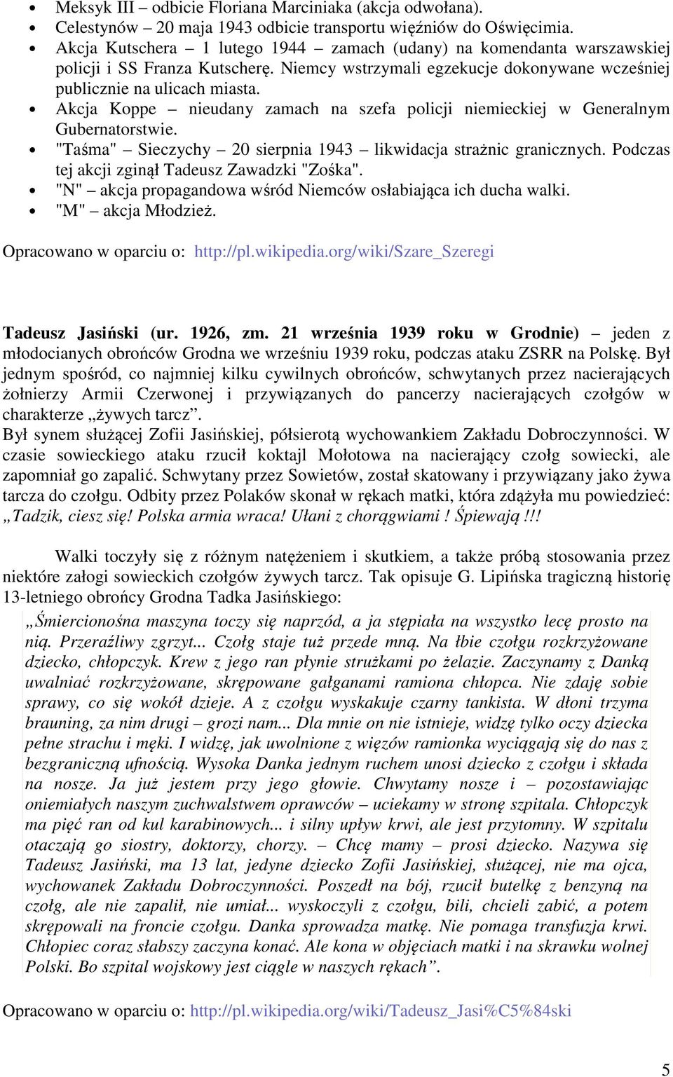 Akcja Koppe nieudany zamach na szefa policji niemieckiej w Generalnym Gubernatorstwie. "Taśma" Sieczychy 20 sierpnia 1943 likwidacja strażnic granicznych.