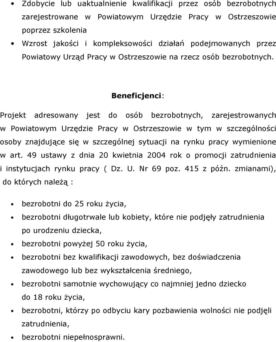 Beneficjenci: Projekt adresowany jest do osób bezrobotnych, zarejestrowanych w Powiatowym Urzędzie Pracy w Ostrzeszowie w tym w szczególności osoby znajdujące się w szczególnej sytuacji na rynku