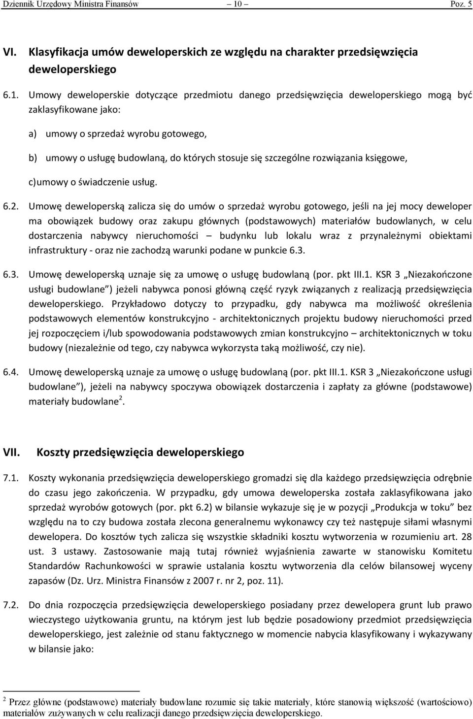 Umowy deweloperskie dotyczące przedmiotu danego przedsięwzięcia deweloperskiego mogą być zaklasyfikowane jako: a) umowy o sprzedaż wyrobu gotowego, b) umowy o usługę budowlaną, do których stosuje się