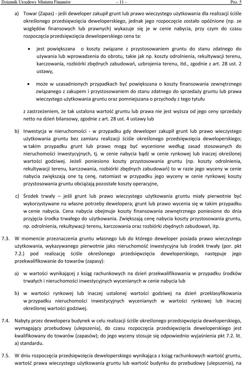 ze względów finansowych lub prawnych) wykazuje się je w cenie nabycia, przy czym do czasu rozpoczęcia przedsięwzięcia deweloperskiego cena ta: jest powiększana o koszty związane z przystosowaniem