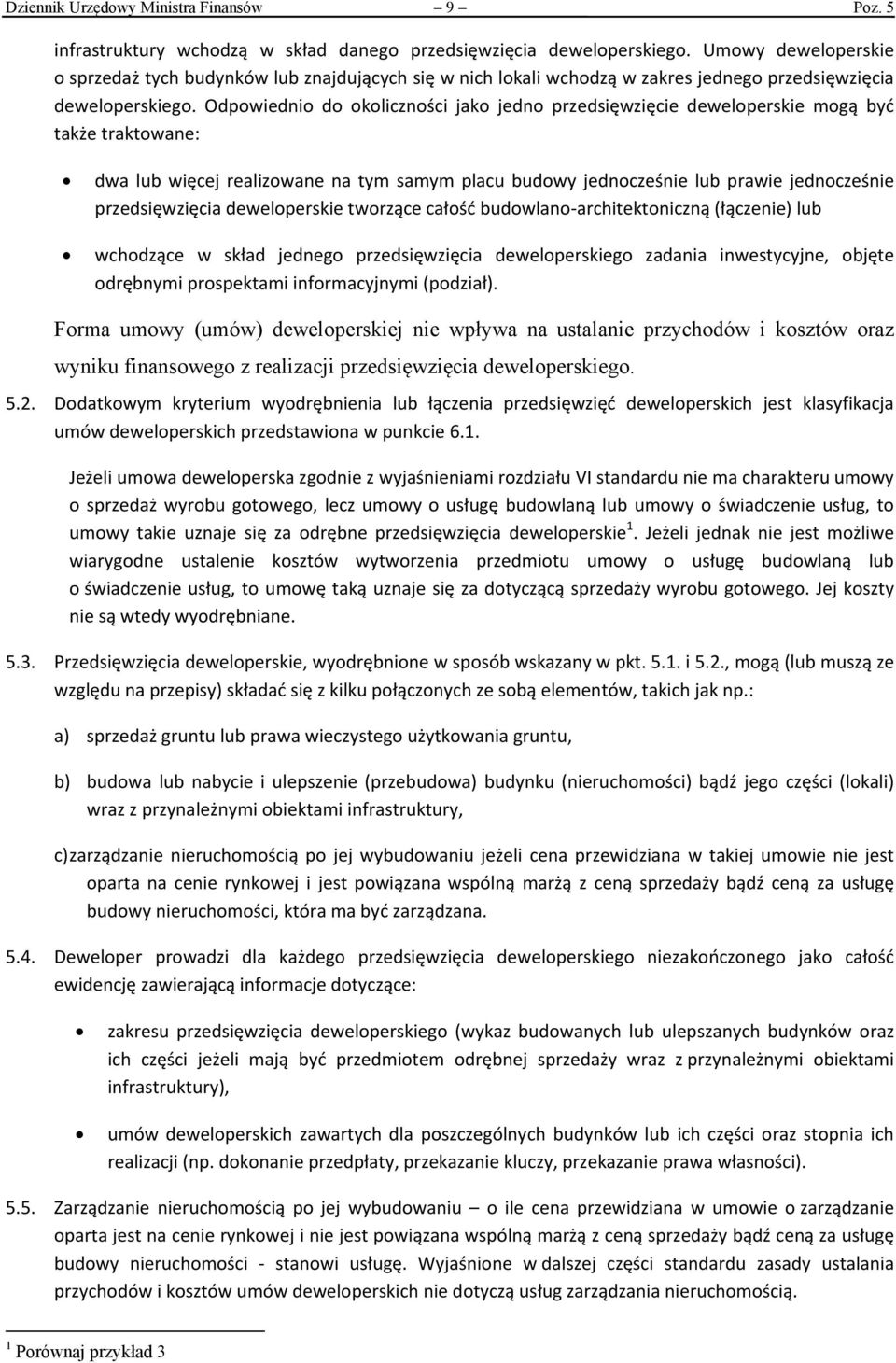 Odpowiednio do okoliczności jako jedno przedsięwzięcie deweloperskie mogą być także traktowane: dwa lub więcej realizowane na tym samym placu budowy jednocześnie lub prawie jednocześnie