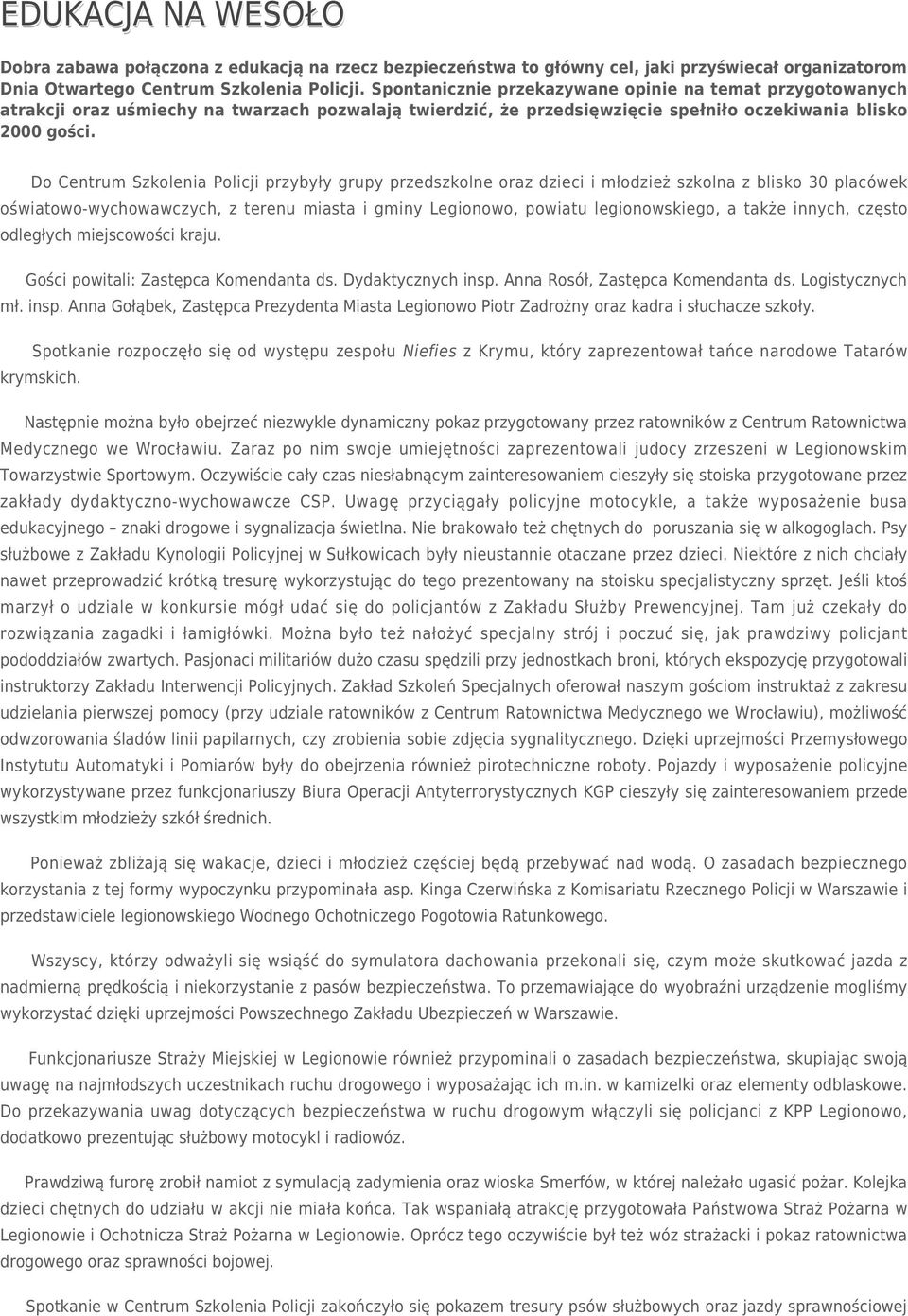 Do Centrum Szkolenia Policji przybyły grupy przedszkolne oraz dzieci i młodzież szkolna z blisko 30 placówek oświatowo-wychowawczych, z terenu miasta i gminy Legionowo, powiatu legionowskiego, a