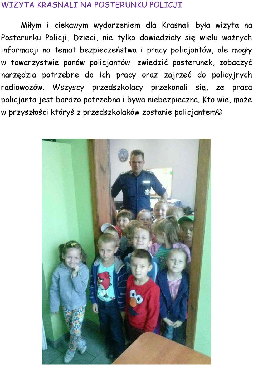 policjantów zwiedzić posterunek, zobaczyć narzędzia potrzebne do ich pracy oraz zajrzeć do policyjnych radiowozów.