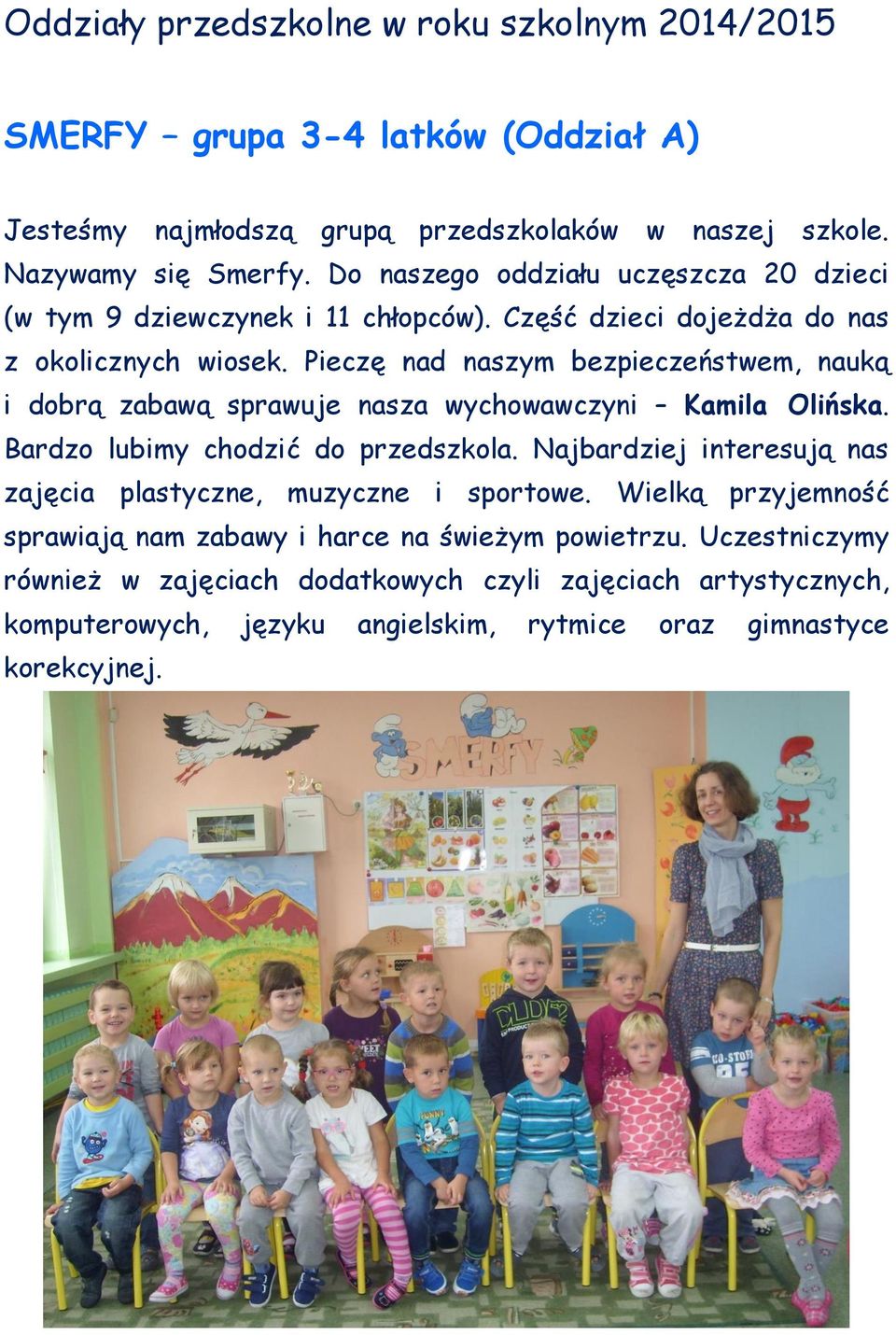 Pieczę nad naszym bezpieczeństwem, nauką i dobrą zabawą sprawuje nasza wychowawczyni Kamila Olińska. Bardzo lubimy chodzić do przedszkola.
