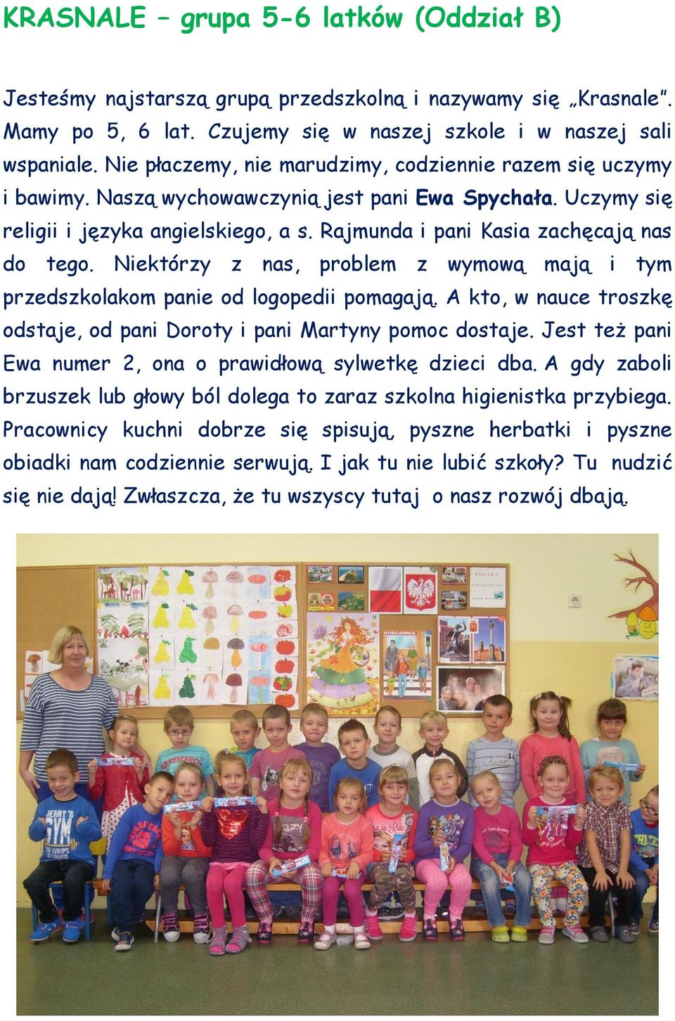 Rajmunda i pani Kasia zachęcają nas do tego. Niektórzy z nas, problem z wymową mają i tym przedszkolakom panie od logopedii pomagają.