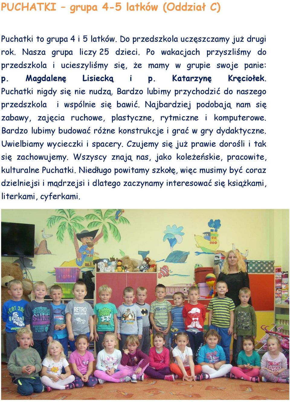 Bardzo lubimy przychodzić do naszego przedszkola i wspólnie się bawić. Najbardziej podobają nam się zabawy, zajęcia ruchowe, plastyczne, rytmiczne i komputerowe.