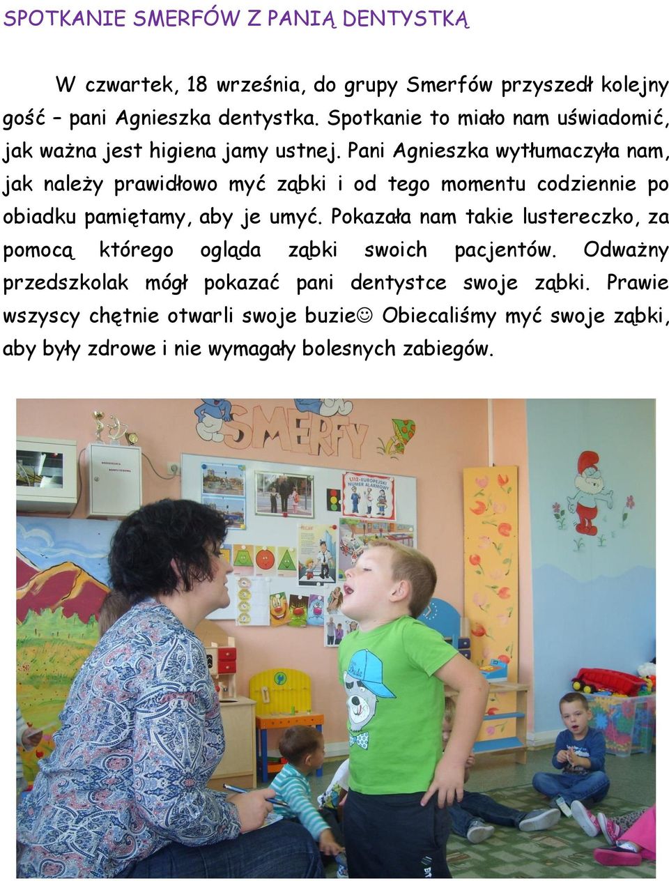 Pani Agnieszka wytłumaczyła nam, jak należy prawidłowo myć ząbki i od tego momentu codziennie po obiadku pamiętamy, aby je umyć.