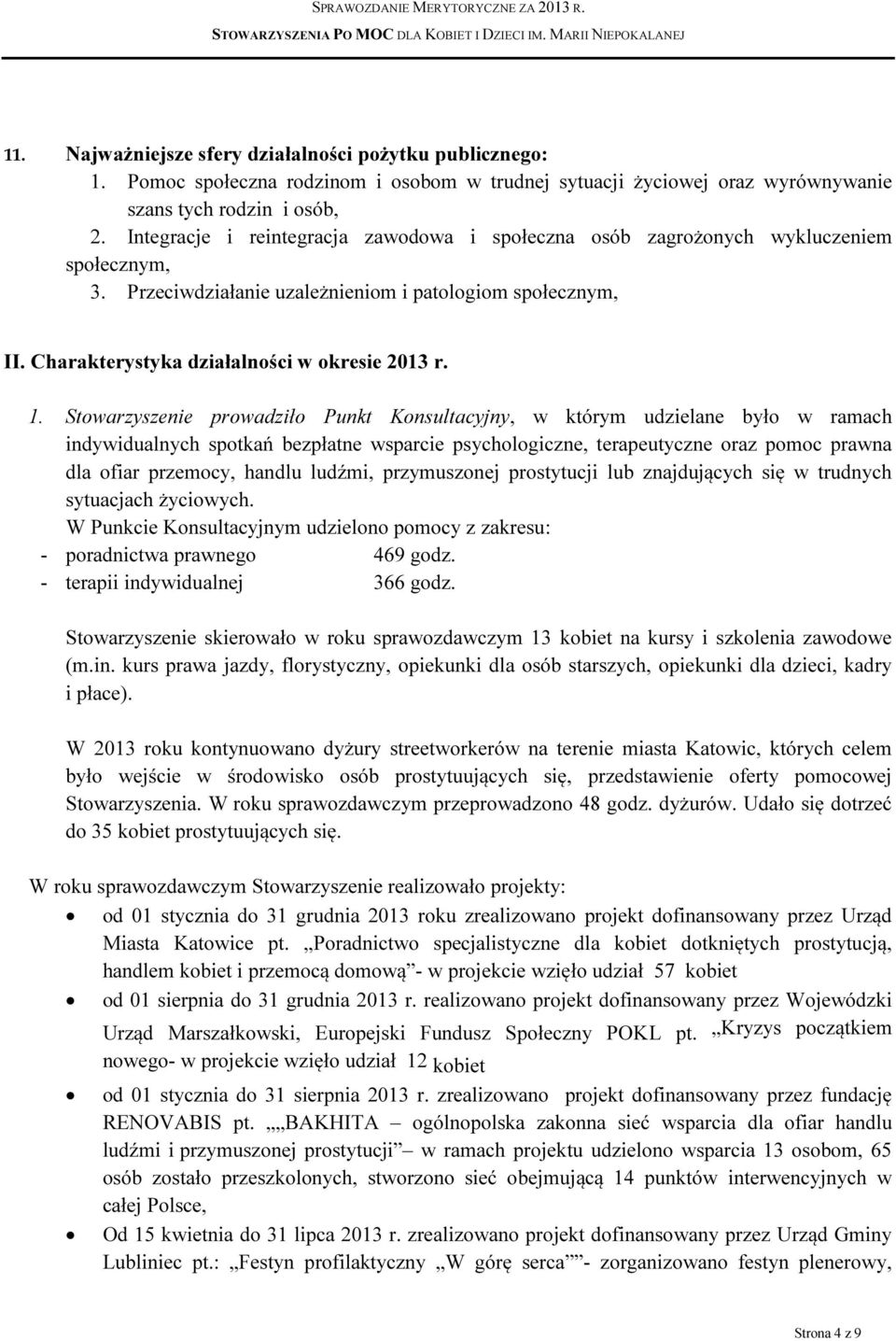 1. Stowarzyszenie prowadziło Punkt Konsultacyjny, w którym udzielane było w ramach indywidualnych spotkań bezpłatne wsparcie psychologiczne, terapeutyczne oraz pomoc prawna dla ofiar przemocy, handlu