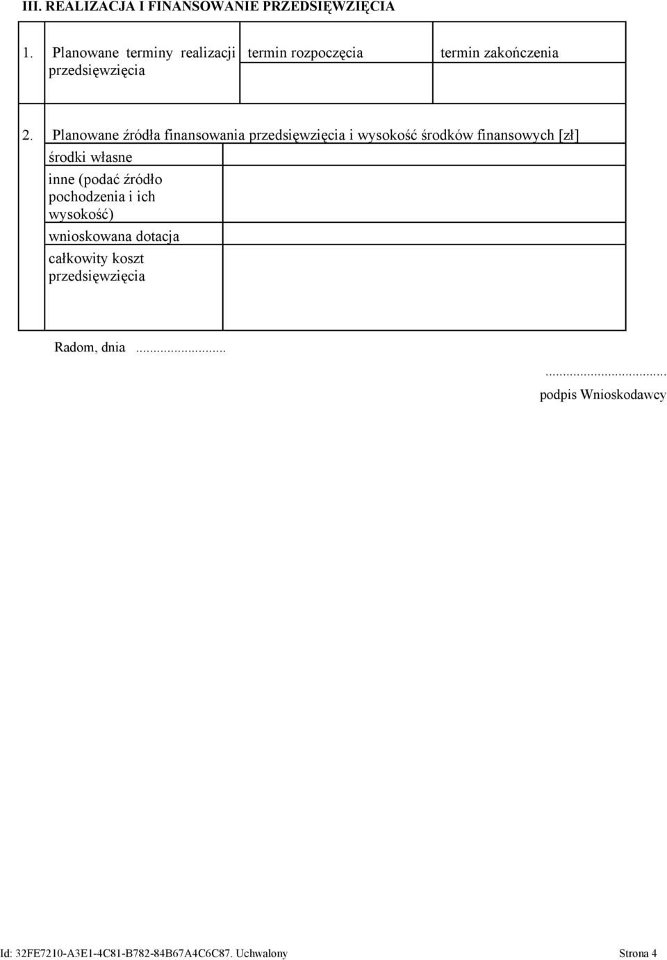 Planowane źródła finansowania przedsięwzięcia i wysokość środków finansowych [zł] środki własne inne (podać