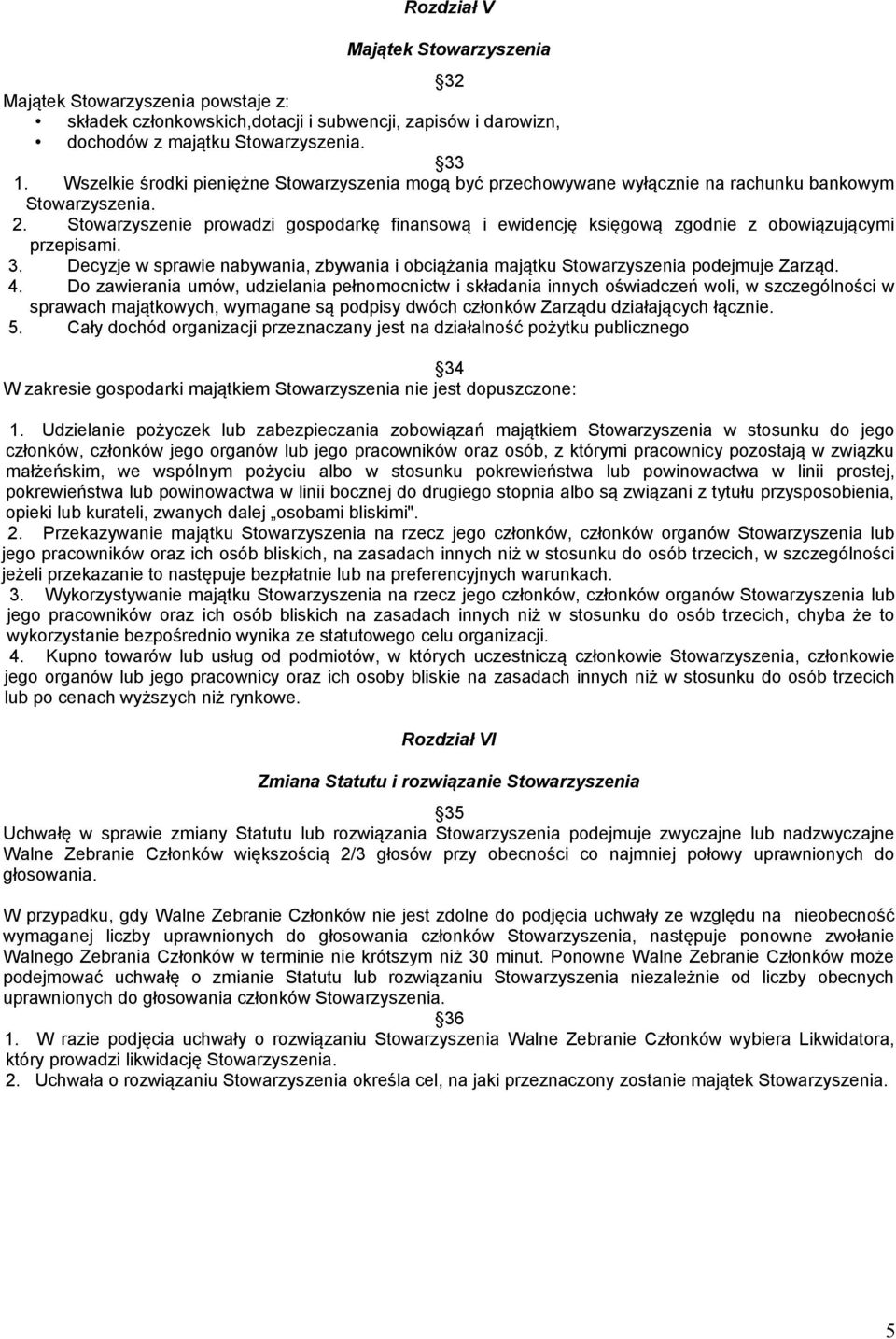 Stowarzyszenie prowadzi gospodarkę finansową i ewidencję księgową zgodnie z obowiązującymi przepisami. 3. Decyzje w sprawie nabywania, zbywania i obciążania majątku Stowarzyszenia podejmuje Zarząd. 4.