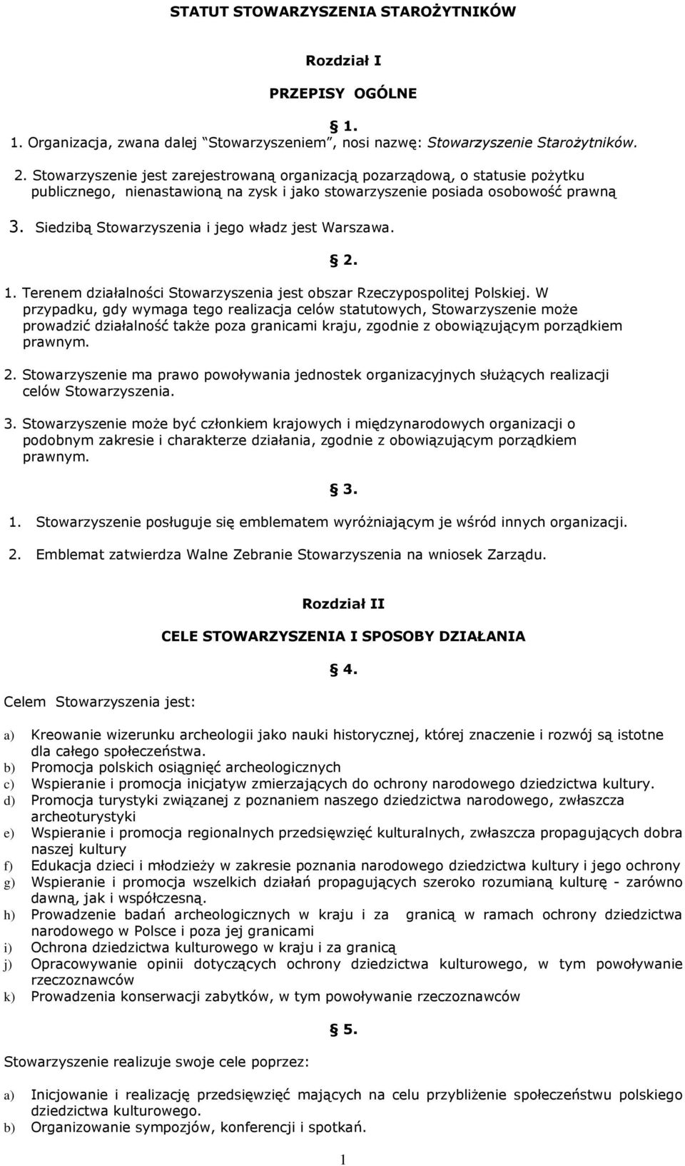 Siedzibą Stowarzyszenia i jego władz jest Warszawa. 1. Terenem działalności Stowarzyszenia jest obszar Rzeczypospolitej Polskiej.