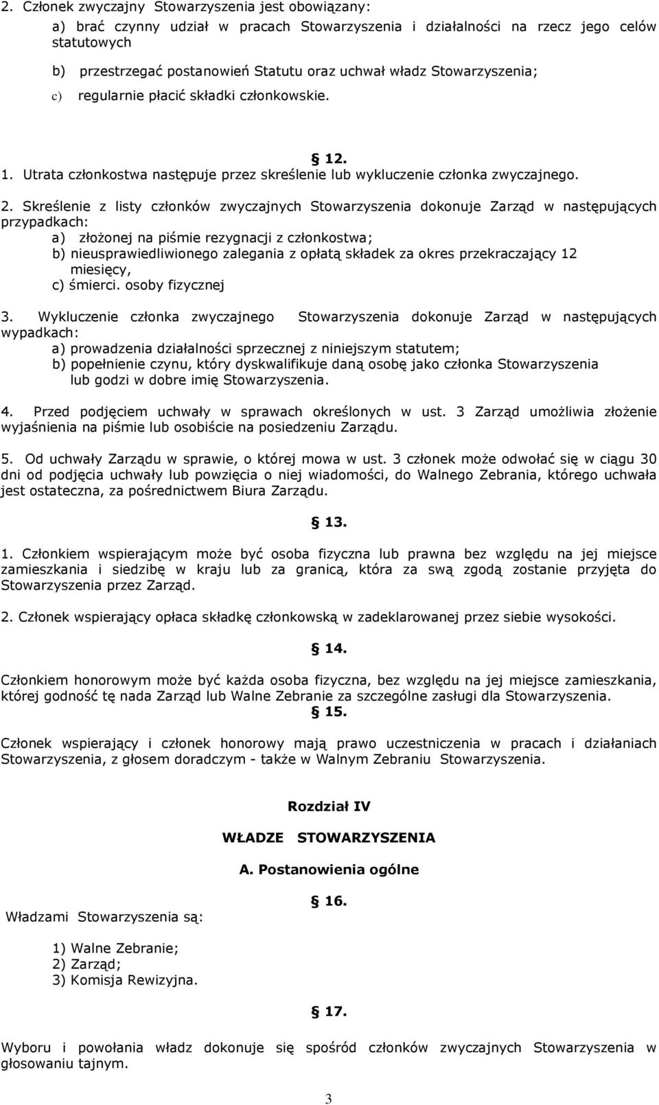 Skreślenie z listy członków zwyczajnych Stowarzyszenia dokonuje Zarząd w następujących przypadkach: a) złożonej na piśmie rezygnacji z członkostwa; b) nieusprawiedliwionego zalegania z opłatą składek