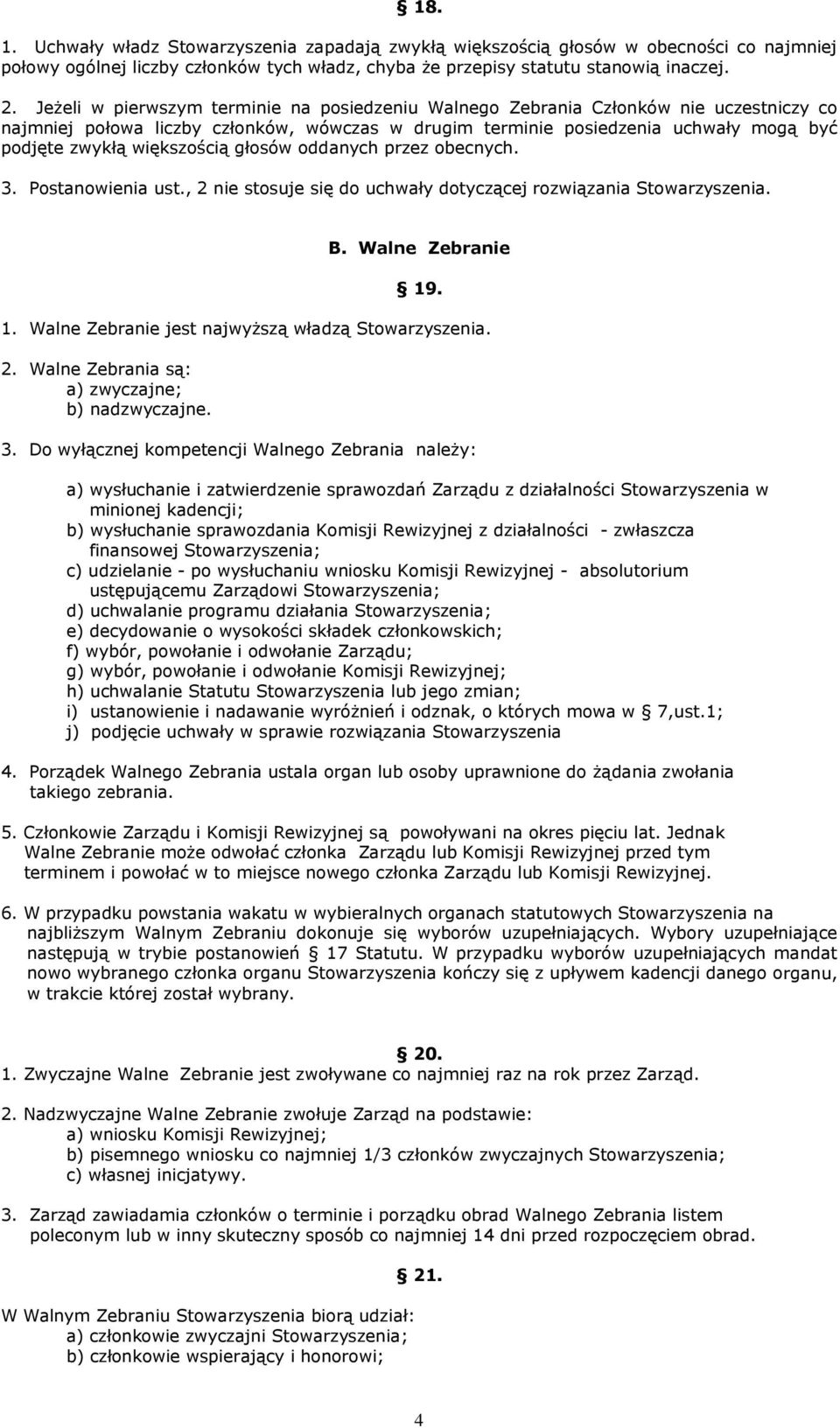 większością głosów oddanych przez obecnych. 3. Postanowienia ust., 2 nie stosuje się do uchwały dotyczącej rozwiązania Stowarzyszenia. B. Walne Zebranie 19